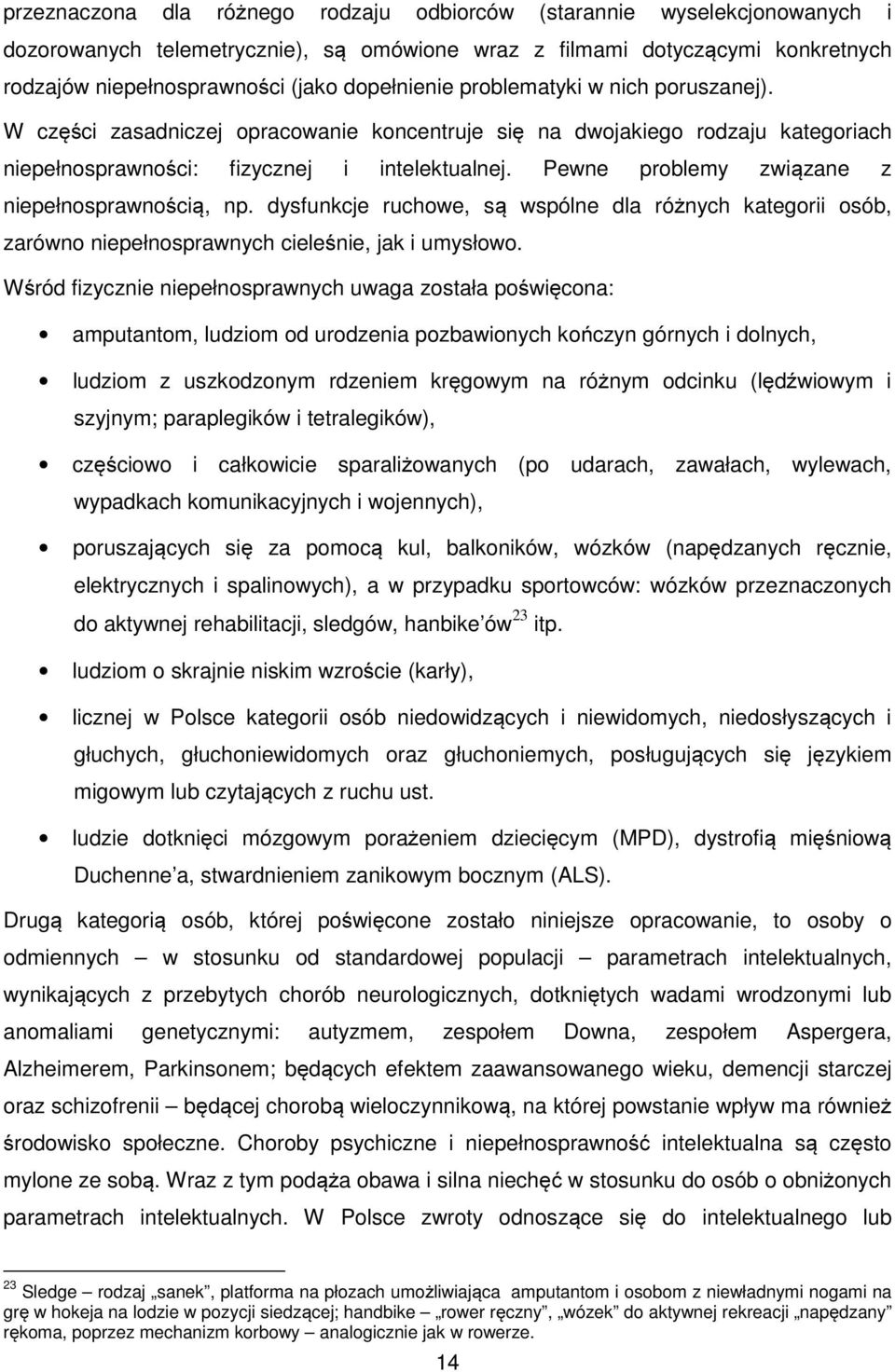 Pewne problemy związane z niepełnosprawnością, np. dysfunkcje ruchowe, są wspólne dla różnych kategorii osób, zarówno niepełnosprawnych cieleśnie, jak i umysłowo.