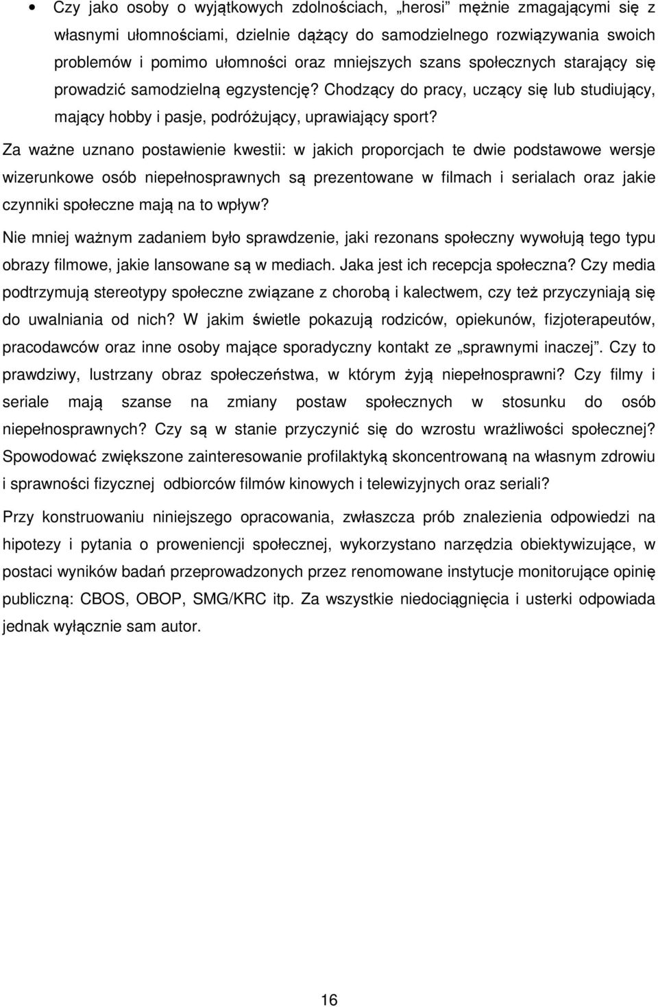 Za ważne uznano postawienie kwestii: w jakich proporcjach te dwie podstawowe wersje wizerunkowe osób niepełnosprawnych są prezentowane w filmach i serialach oraz jakie czynniki społeczne mają na to