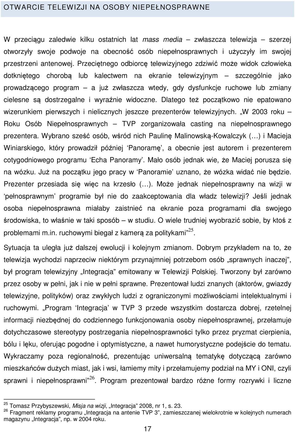 Przeciętnego odbiorcę telewizyjnego zdziwić może widok człowieka dotkniętego chorobą lub kalectwem na ekranie telewizyjnym szczególnie jako prowadzącego program a już zwłaszcza wtedy, gdy dysfunkcje