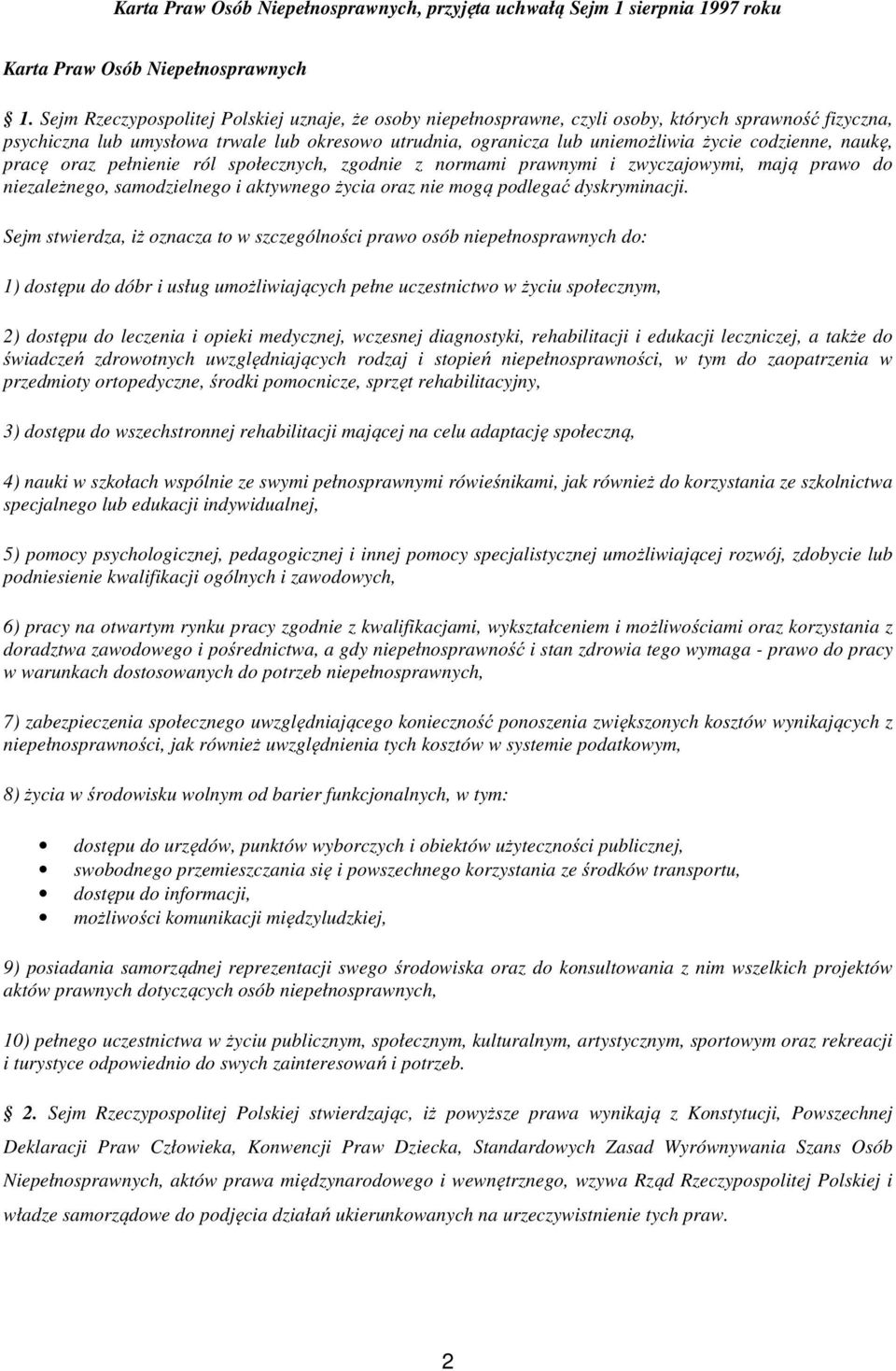 codzienne, naukę, pracę oraz pełnienie ról społecznych, zgodnie z normami prawnymi i zwyczajowymi, mają prawo do niezależnego, samodzielnego i aktywnego życia oraz nie mogą podlegać dyskryminacji.