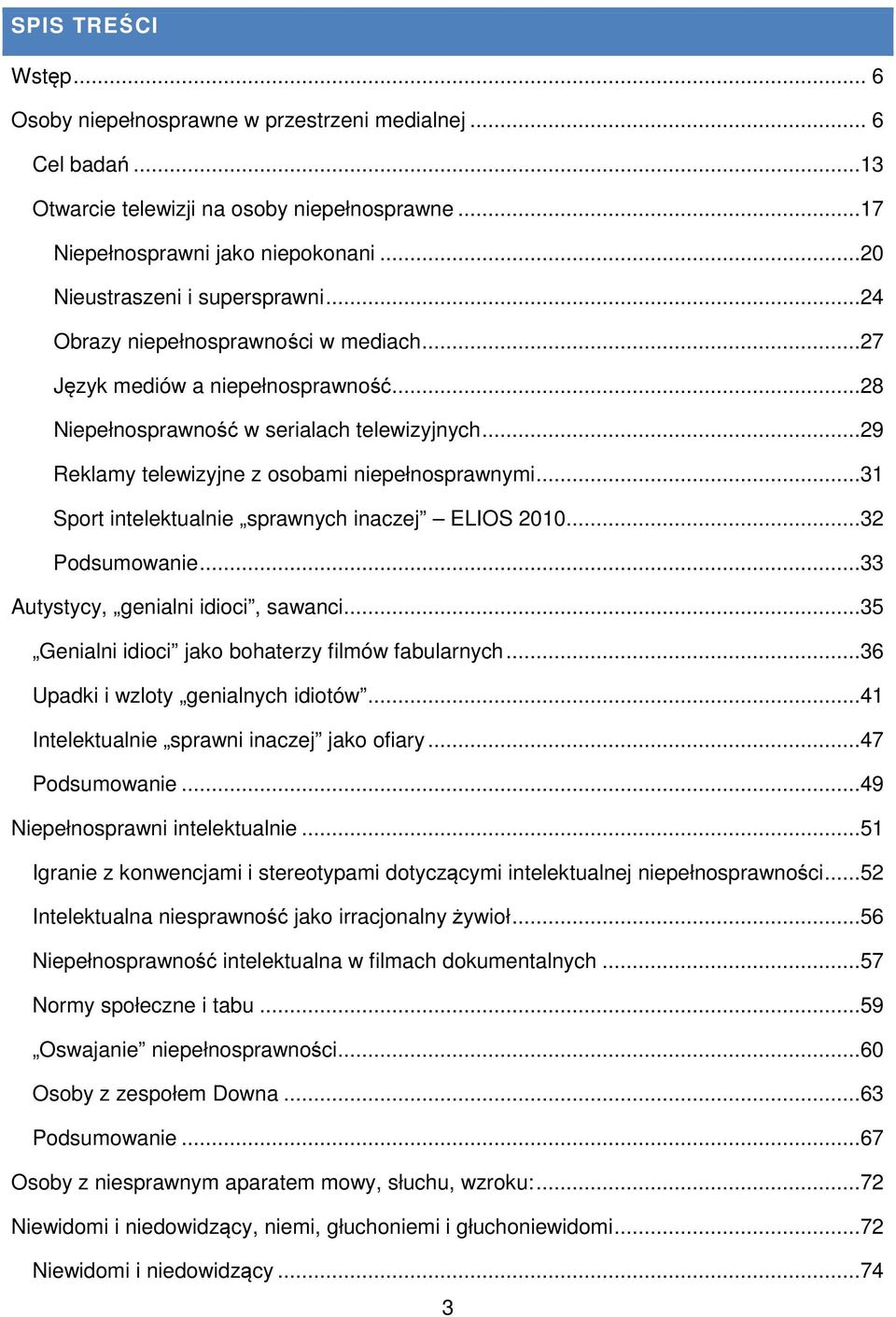 ..29 Reklamy telewizyjne z osobami niepełnosprawnymi...31 Sport intelektualnie sprawnych inaczej ELIOS 2010...32 Podsumowanie...33 Autystycy, genialni idioci, sawanci.