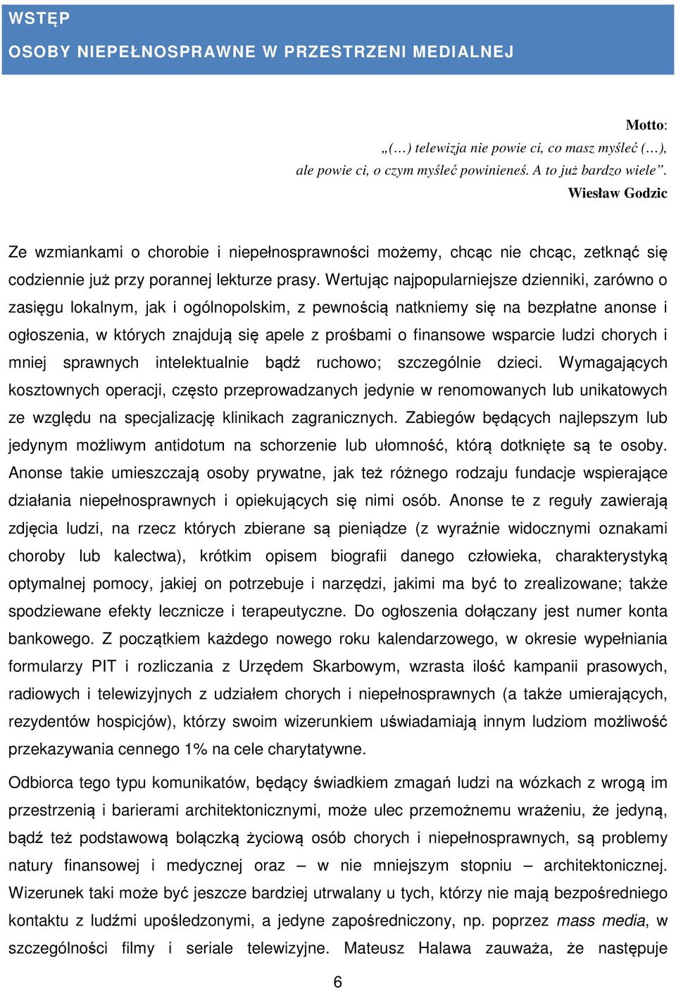 Wertując najpopularniejsze dzienniki, zarówno o zasięgu lokalnym, jak i ogólnopolskim, z pewnością natkniemy się na bezpłatne anonse i ogłoszenia, w których znajdują się apele z prośbami o finansowe