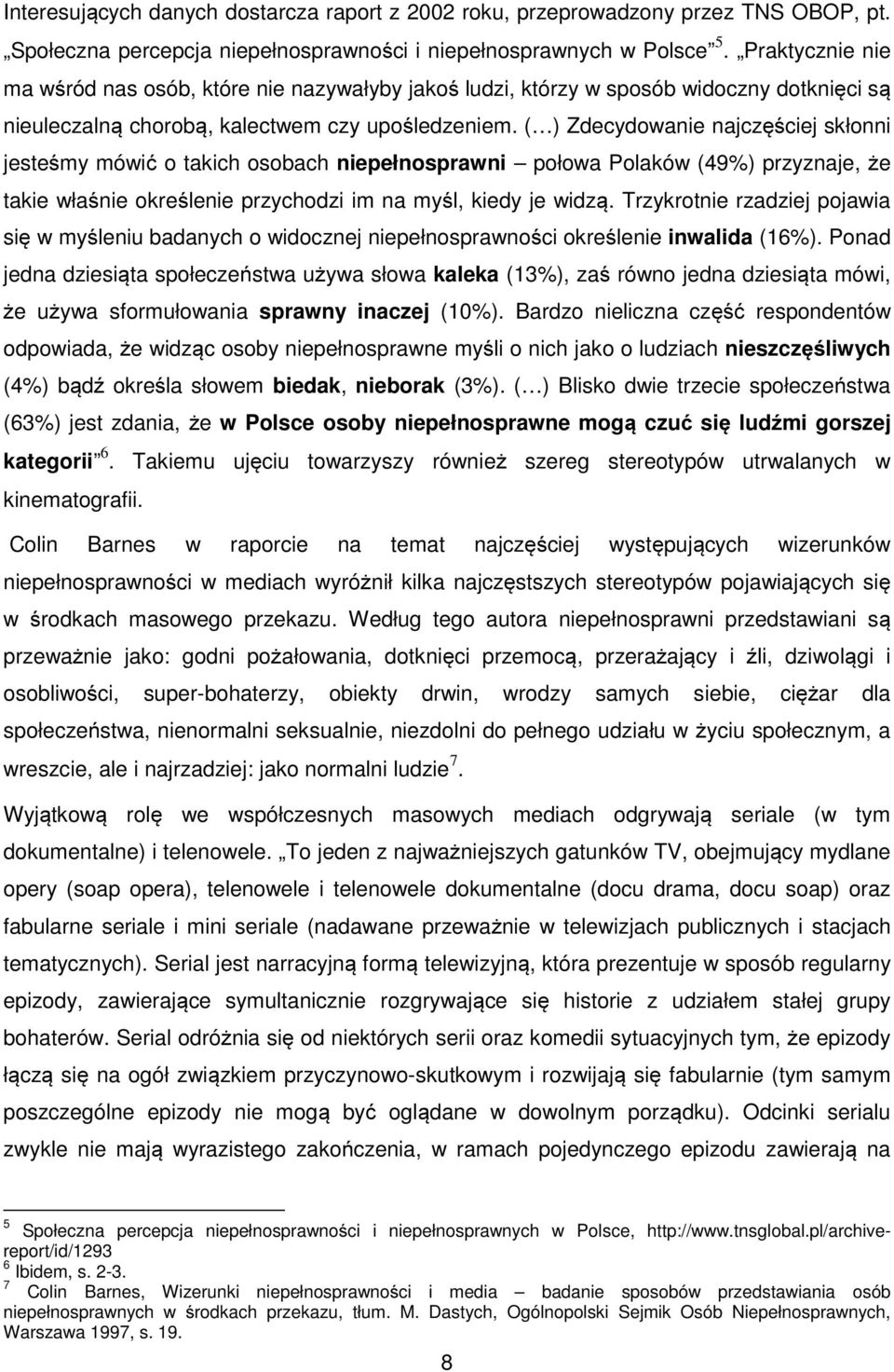 ( ) Zdecydowanie najczęściej skłonni jesteśmy mówić o takich osobach niepełnosprawni połowa Polaków (49%) przyznaje, że takie właśnie określenie przychodzi im na myśl, kiedy je widzą.