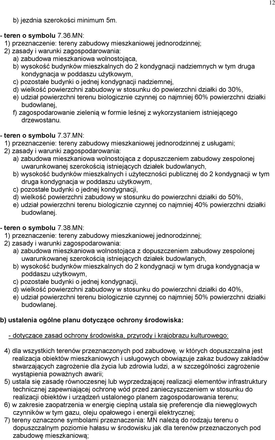 nadziemnych w tym druga kondygnacja w poddaszu użytkowym, c) pozostałe budynki o jednej kondygnacji nadziemnej, d) wielkość powierzchni zabudowy w stosunku do powierzchni działki do 30%, e) udział