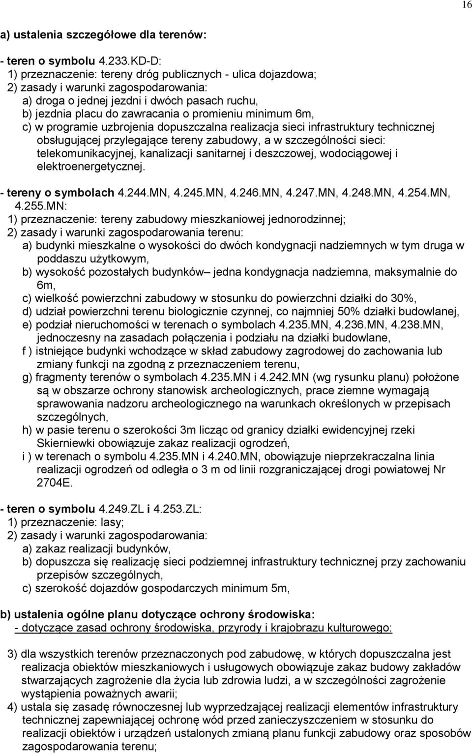 minimum 6m, c) w programie uzbrojenia dopuszczalna realizacja sieci infrastruktury technicznej obsługującej przylegające tereny zabudowy, a w szczególności sieci: telekomunikacyjnej, kanalizacji