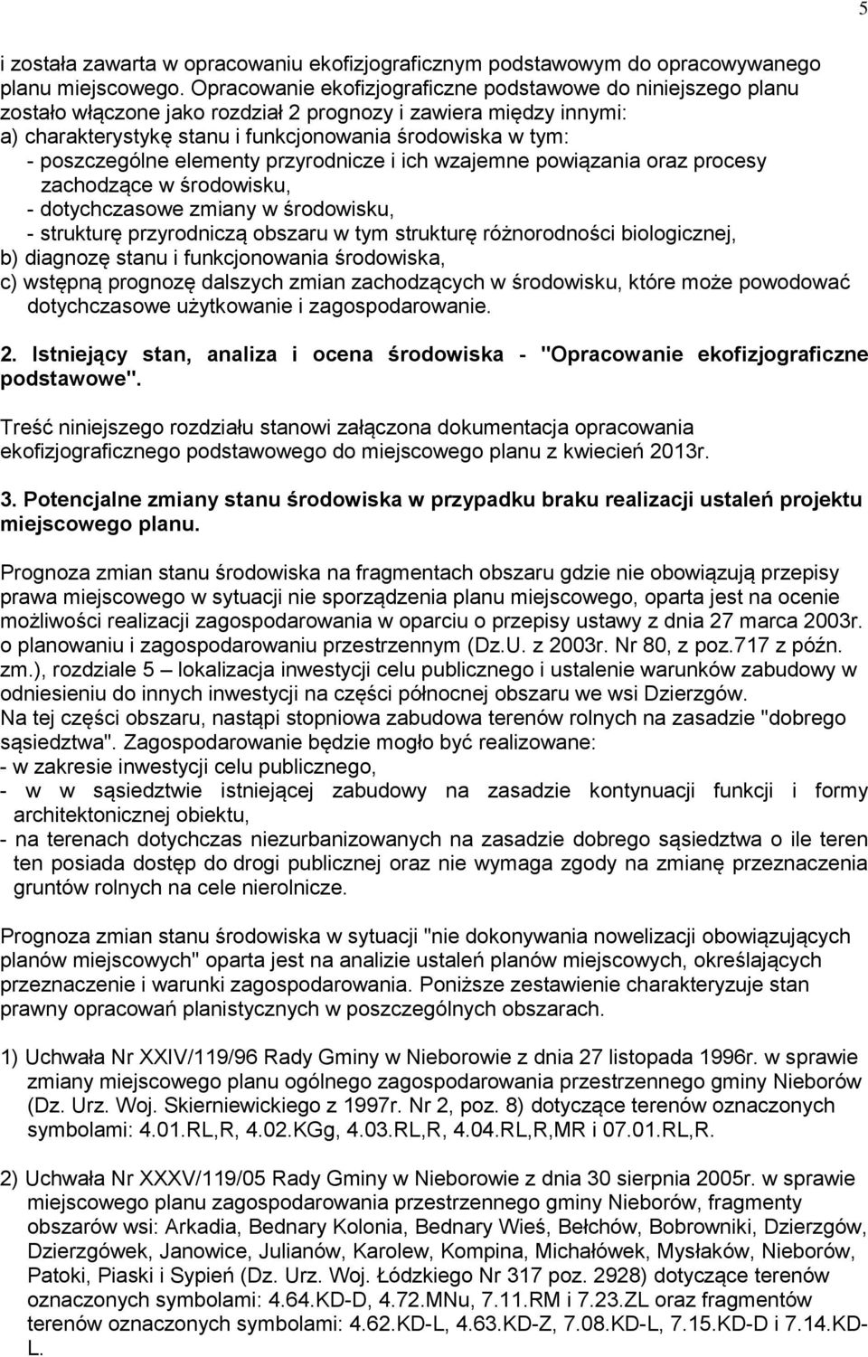 poszczególne elementy przyrodnicze i ich wzajemne powiązania oraz procesy zachodzące w środowisku, - dotychczasowe zmiany w środowisku, - strukturę przyrodniczą obszaru w tym strukturę różnorodności