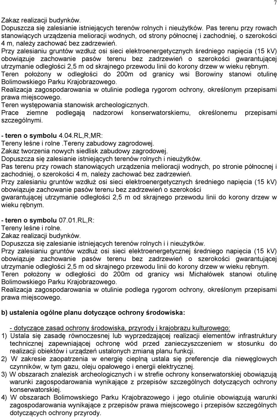 Przy zalesianiu gruntów wzdłuż osi sieci elektroenergetycznych średniego napięcia (15 kv) obowiązuje zachowanie pasów terenu bez zadrzewień o szerokości gwarantującej utrzymanie odległości 2,5 m od