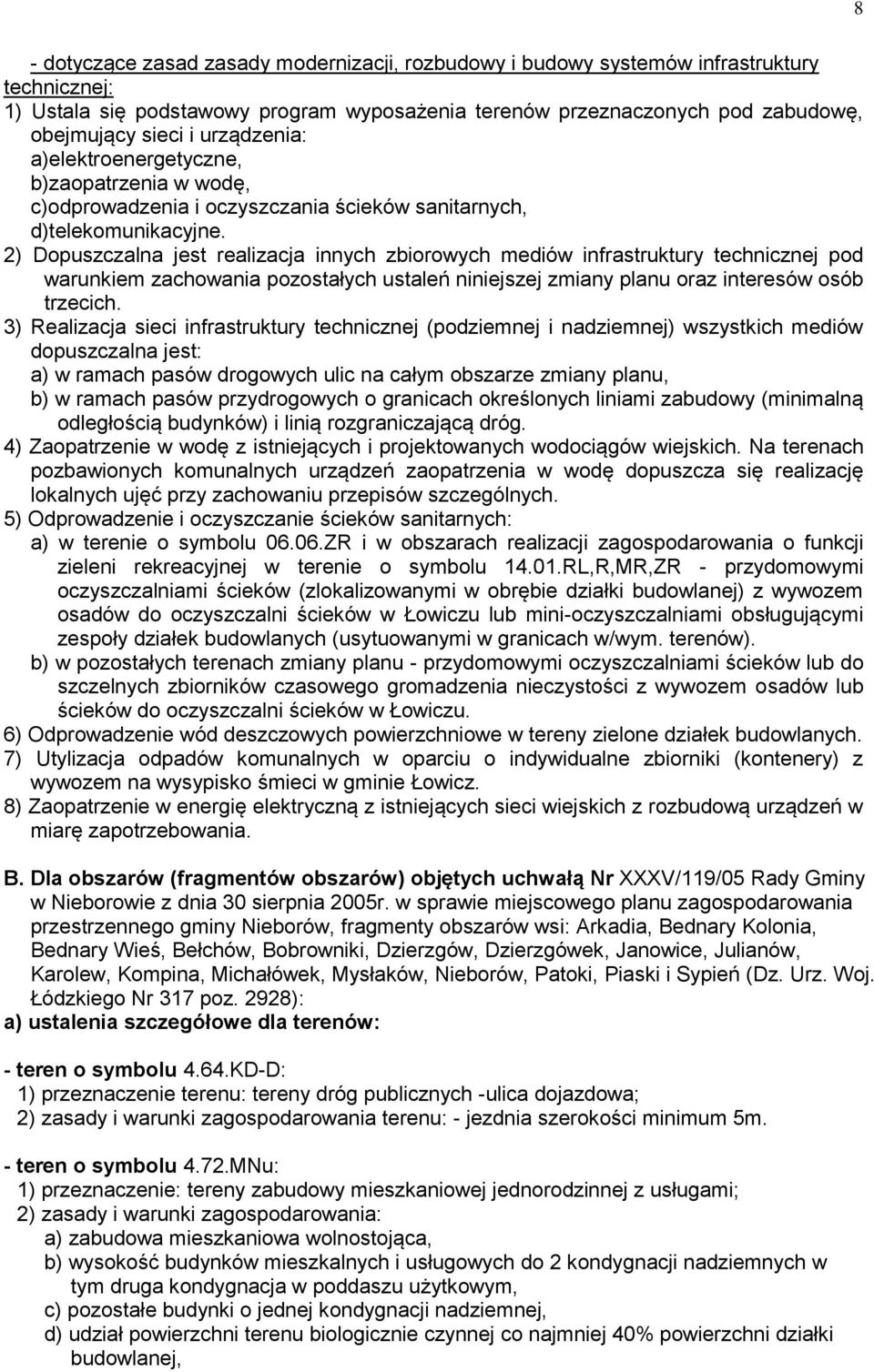 2) Dopuszczalna jest realizacja innych zbiorowych mediów infrastruktury technicznej pod warunkiem zachowania pozostałych ustaleń niniejszej zmiany planu oraz interesów osób trzecich.