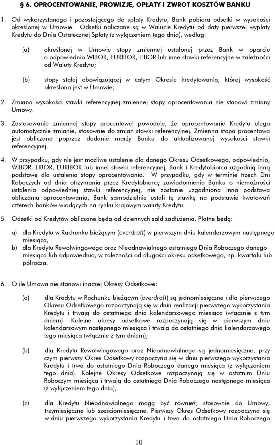 oparciu o odpowiednio WIBOR, EURIBOR, LIBOR lub inne stawki referencyjne w zależności od Waluty Kredytu; stopy stałej obowiązującej w całym Okresie kredytowania, której wysokość określona jest w