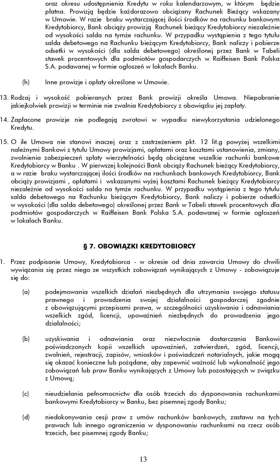 W przypadku wystąpienia z tego tytułu salda debetowego na Rachunku bieżącym Kredytobiorcy, Bank naliczy i pobierze odsetki w wysokości (dla salda debetowego) określonej przez Bank w Tabeli stawek