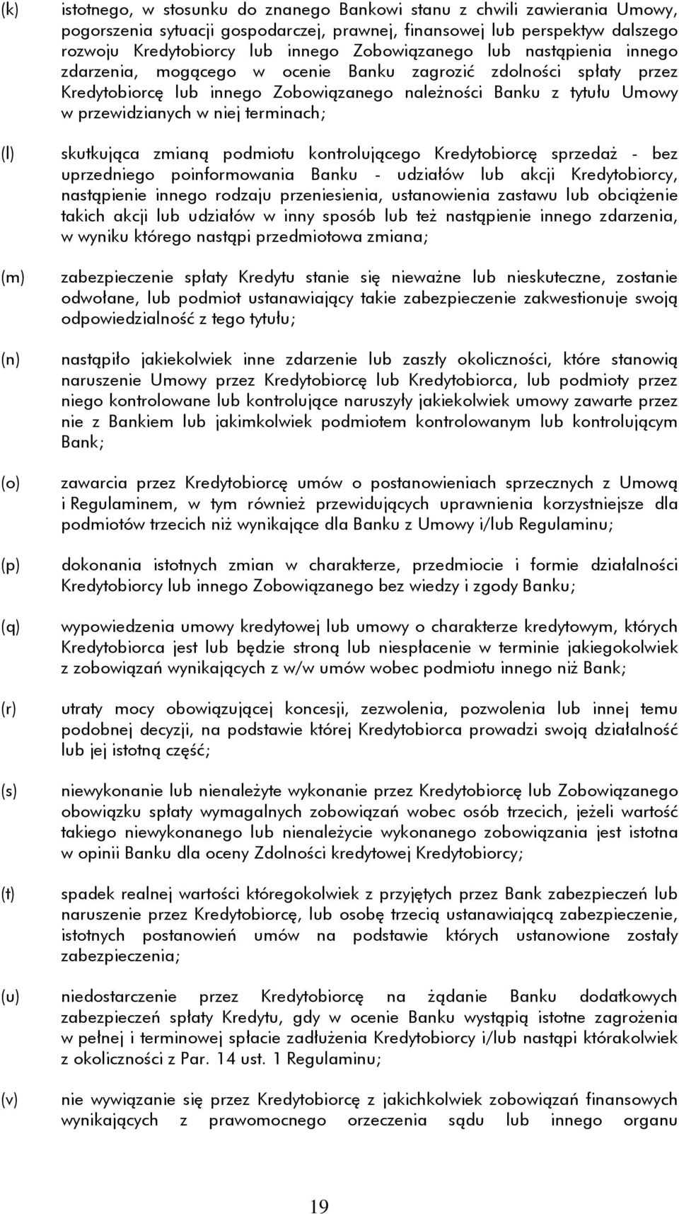 tytułu Umowy w przewidzianych w niej terminach; skutkująca zmianą podmiotu kontrolującego Kredytobiorcę sprzedaż - bez uprzedniego poinformowania Banku - udziałów lub akcji Kredytobiorcy, nastąpienie