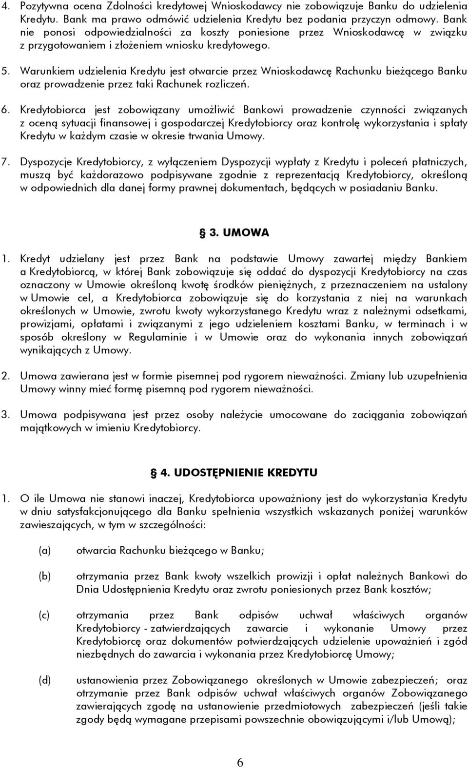 Warunkiem udzielenia Kredytu jest otwarcie przez Wnioskodawcę Rachunku bieżącego Banku oraz prowadzenie przez taki Rachunek rozliczeń. 6.