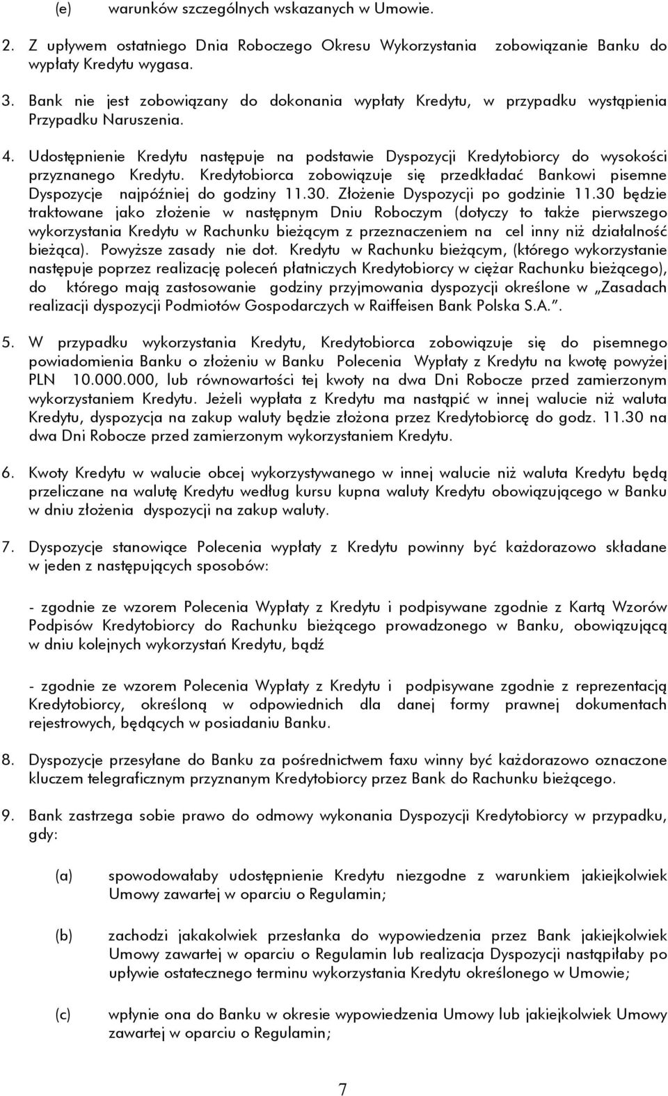 Udostępnienie Kredytu następuje na podstawie Dyspozycji Kredytobiorcy do wysokości przyznanego Kredytu. Kredytobiorca zobowiązuje się przedkładać Bankowi pisemne Dyspozycje najpóźniej do godziny 11.