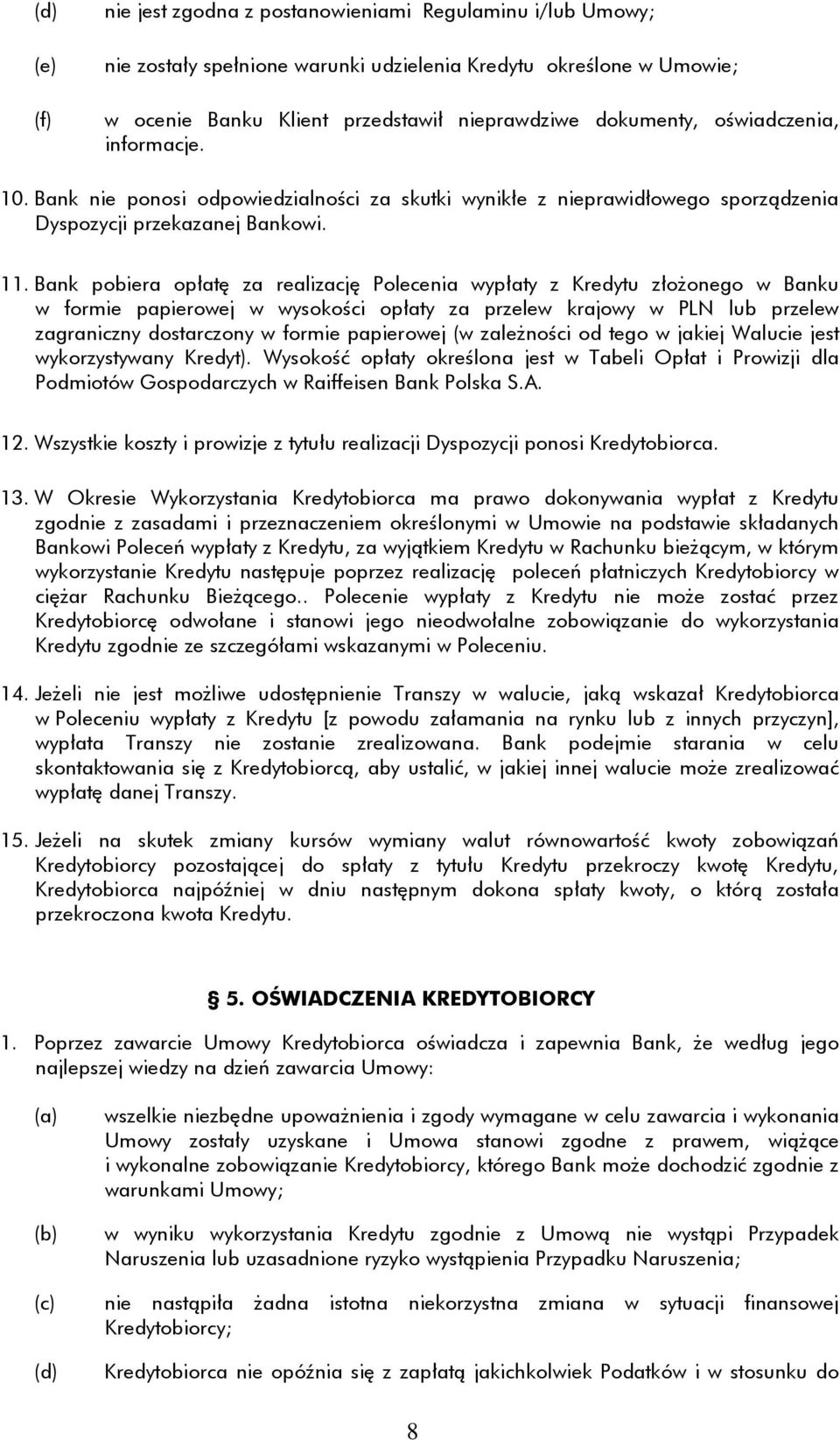 Bank pobiera opłatę za realizację Polecenia wypłaty z Kredytu złożonego w Banku w formie papierowej w wysokości opłaty za przelew krajowy w PLN lub przelew zagraniczny dostarczony w formie papierowej