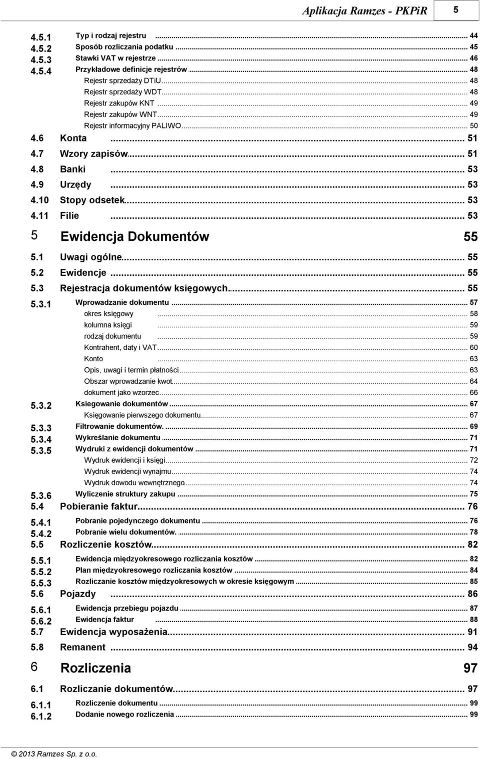 .. 53 4.11 Filie 5 Ewidencja Dokumentów 5.1 Uwagi ogólne... 55 5.2 Ewidencje... 55 5.3 Rejestracja... dokumentów księgowych. 55 5.3.1... 51... 53 55 Wprowadzanie dokumentu... 57 okres księgowy.