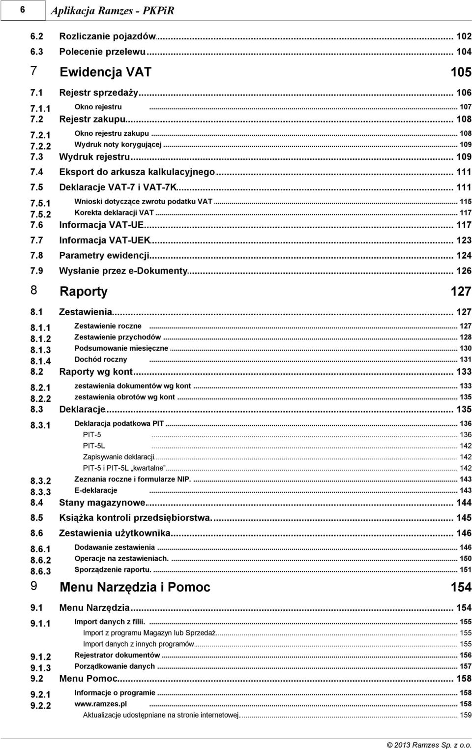 .. 117 7.5.2 7.6 Informacja... VAT-UE 117 7.7 Informacja... VAT-UEK 123 7.8 Parametry... ewidencji 124 7.9 Wysłanie przez... e-dokumenty 126 8 Raporty 8.1 Zestawienia... 127 127 Zestawienie roczne.