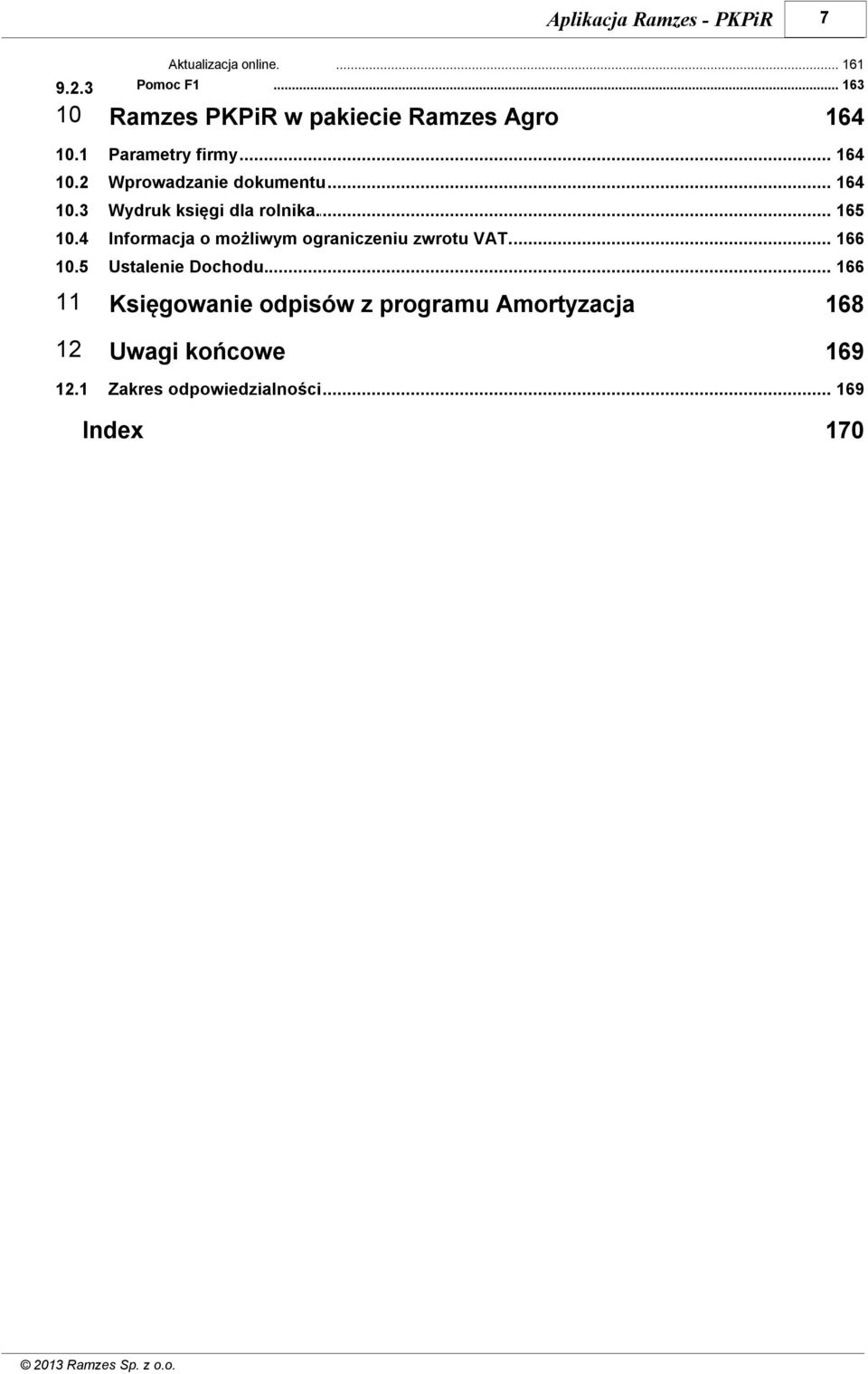 165 10.4 Informacja... o możliwym ograniczeniu zwrotu VAT. 166 10.5 Ustalenie Dochodu.