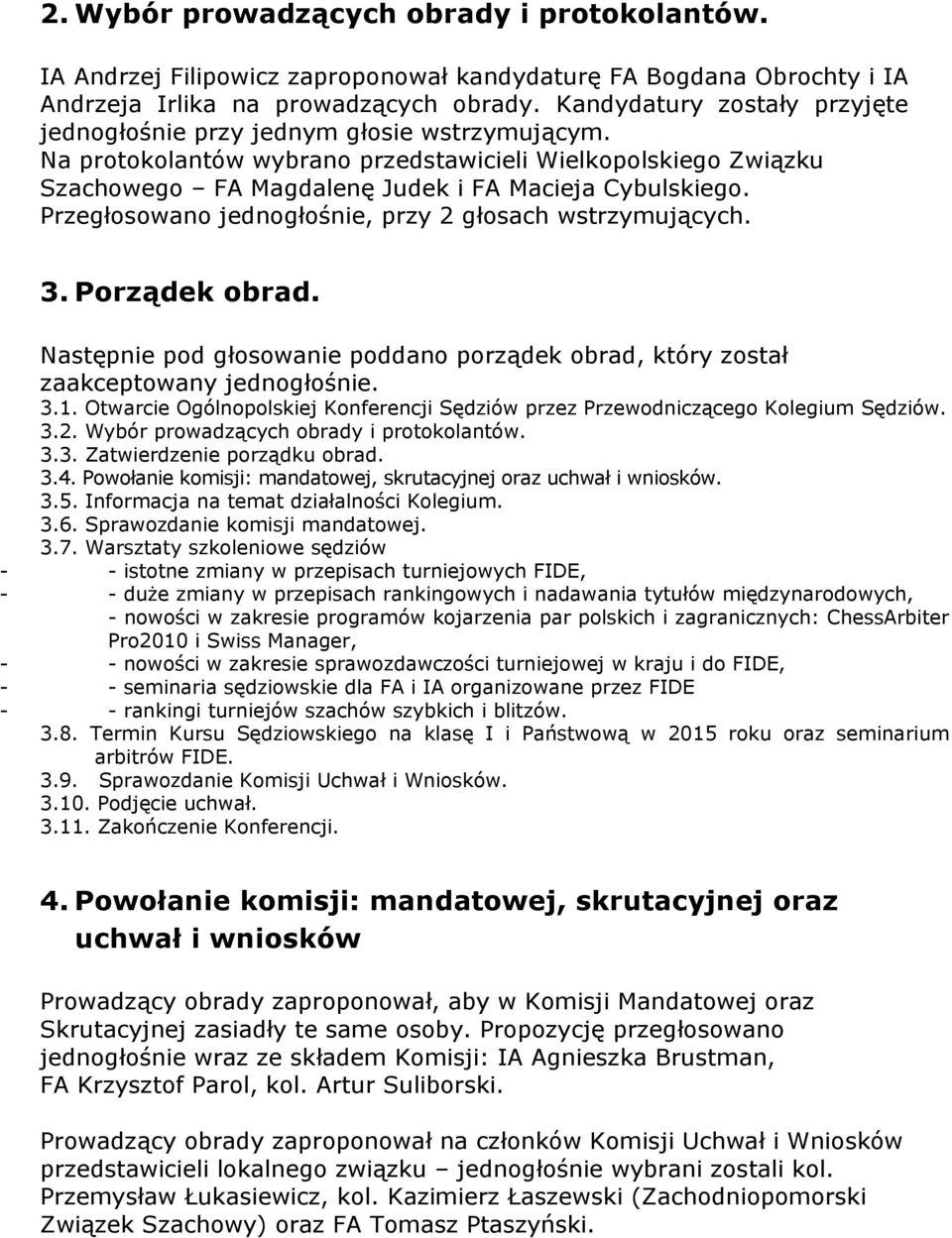 Przegłosowano jednogłośnie, przy 2 głosach wstrzymujących. 3. Porządek obrad. Następnie pod głosowanie poddano porządek obrad, który został zaakceptowany jednogłośnie. 3.1.