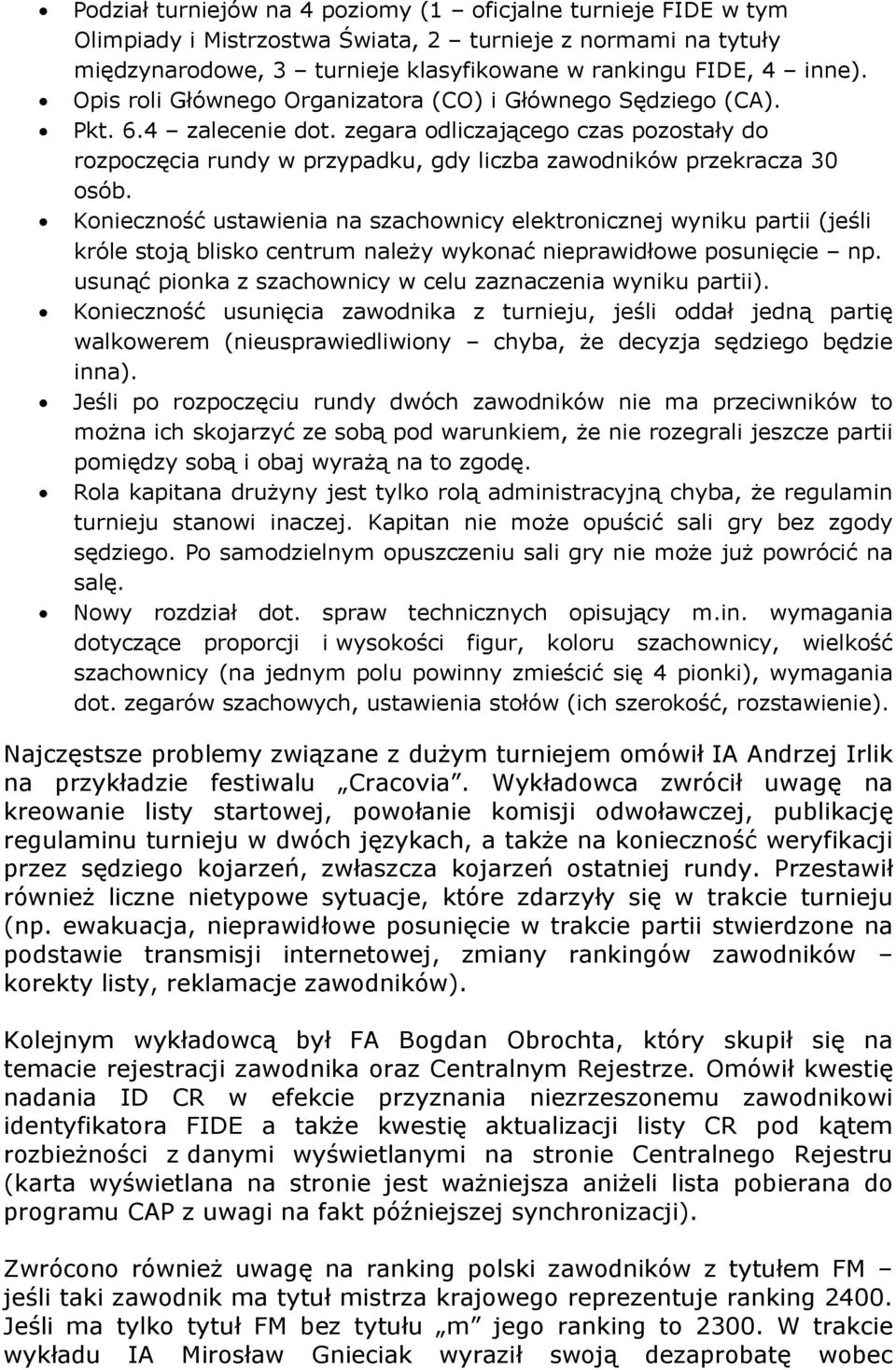 Konieczność ustawienia na szachownicy elektronicznej wyniku partii (jeśli króle stoją blisko centrum należy wykonać nieprawidłowe posunięcie np.