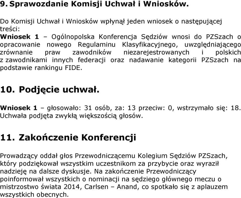 uwzględniającego zrównanie praw zawodników niezarejestrowanych i polskich z zawodnikami innych federacji oraz nadawanie kategorii PZSzach na podstawie rankingu FIDE. 10. Podjęcie uchwał.