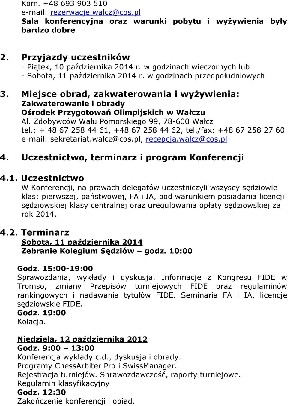 Miejsce obrad, zakwaterowania i wyżywienia: Zakwaterowanie i obrady Ośrodek Przygotowań Olimpijskich w Wałczu Al. Zdobywców Wału Pomorskiego 99, 78-600 Wałcz tel.