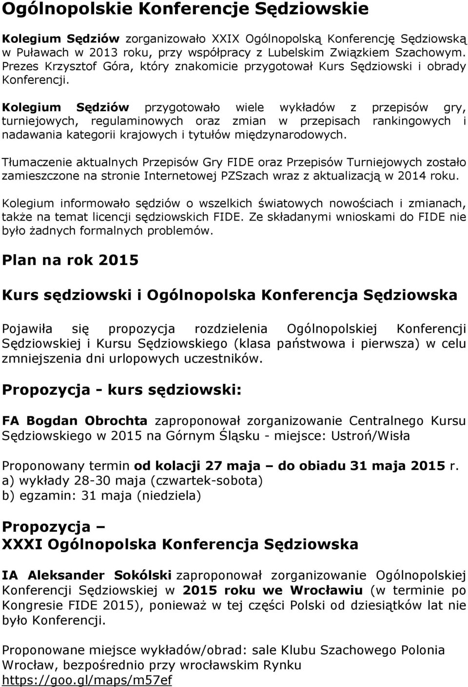 Kolegium Sędziów przygotowało wiele wykładów z przepisów gry, turniejowych, regulaminowych oraz zmian w przepisach rankingowych i nadawania kategorii krajowych i tytułów międzynarodowych.