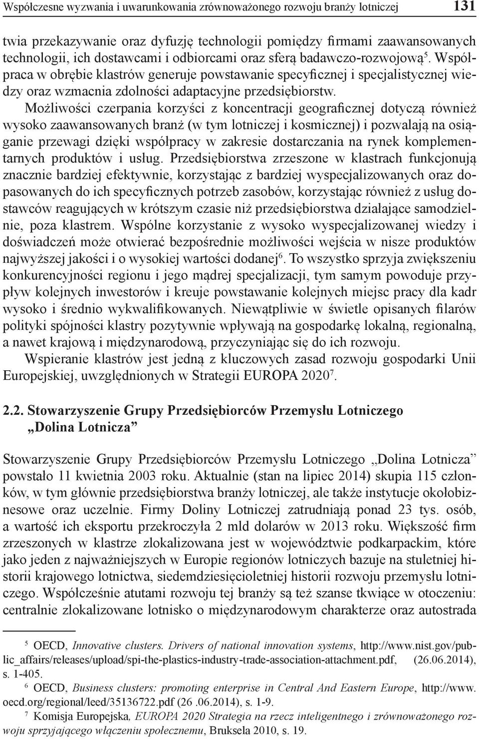 Możliwości czerpania korzyści z koncentracji geograficznej dotyczą również wysoko zaawansowanych branż (w tym lotniczej i kosmicznej) i pozwalają na osiąganie przewagi dzięki współpracy w zakresie