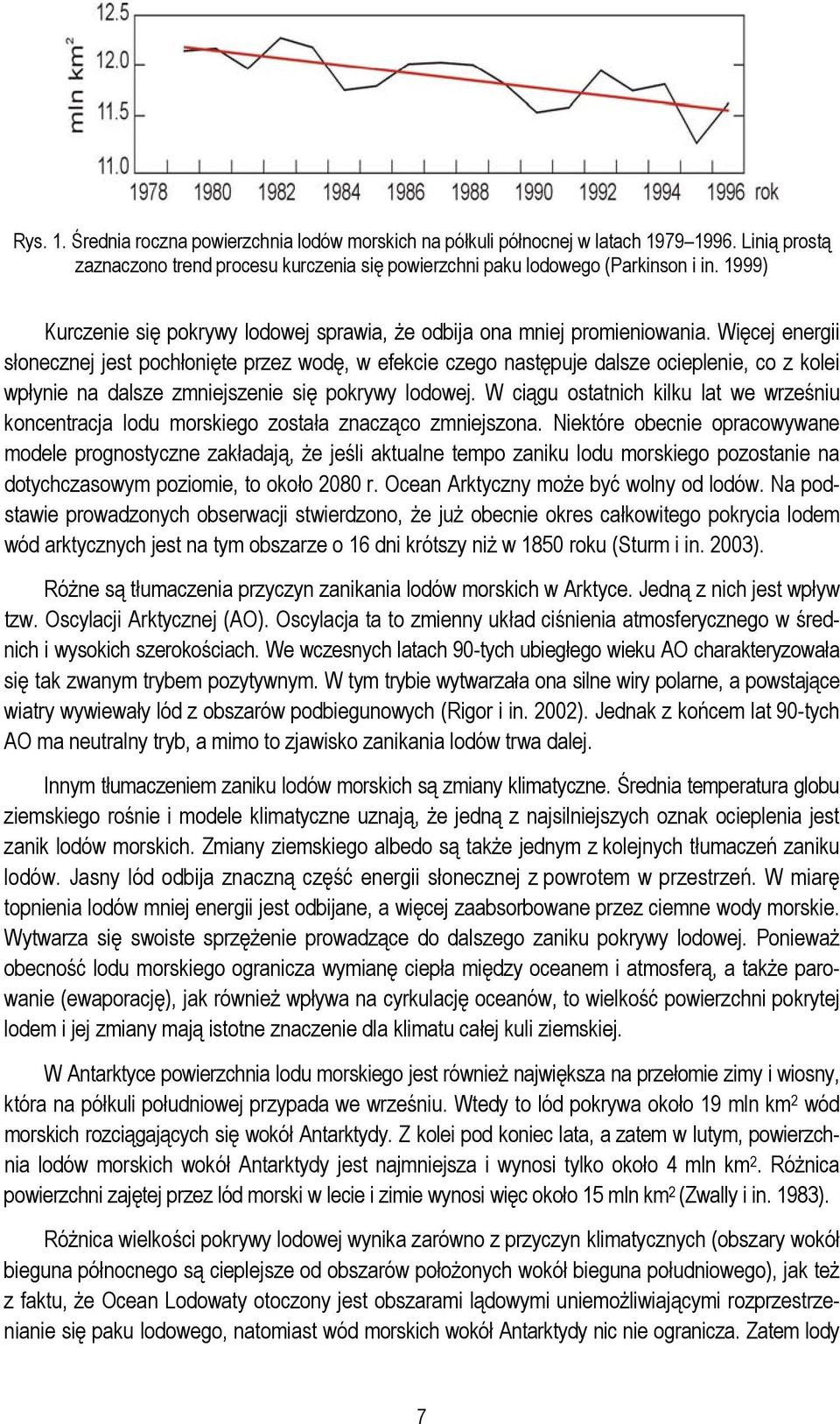 Więcej energii słonecznej jest pochłonięte przez wodę, w efekcie czego następuje dalsze ocieplenie, co z kolei wpłynie na dalsze zmniejszenie się pokrywy lodowej.