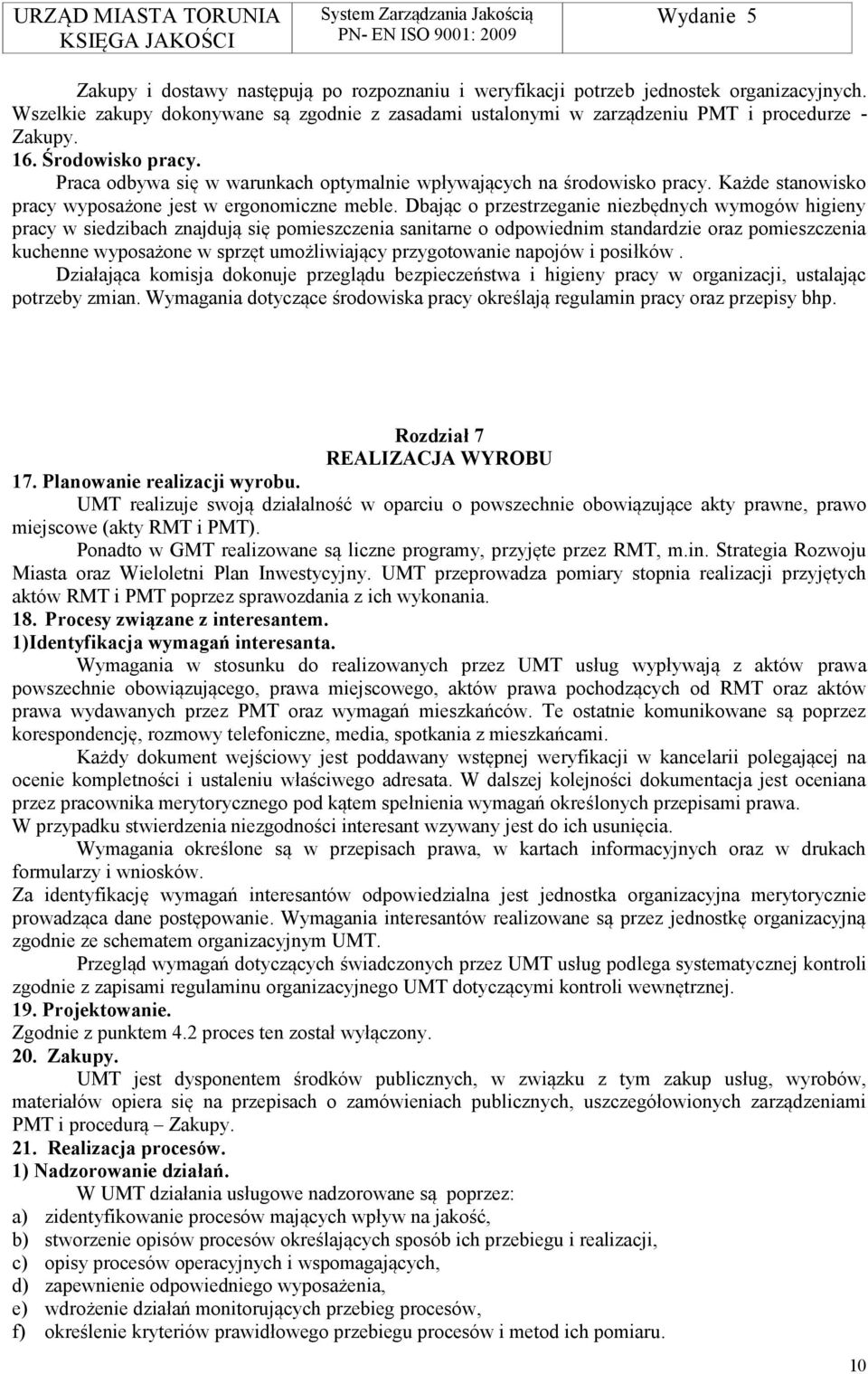 Dbając o przestrzeganie niezbędnych wymogów higieny pracy w siedzibach znajdują się pomieszczenia sanitarne o odpowiednim standardzie oraz pomieszczenia kuchenne wyposażone w sprzęt umożliwiający