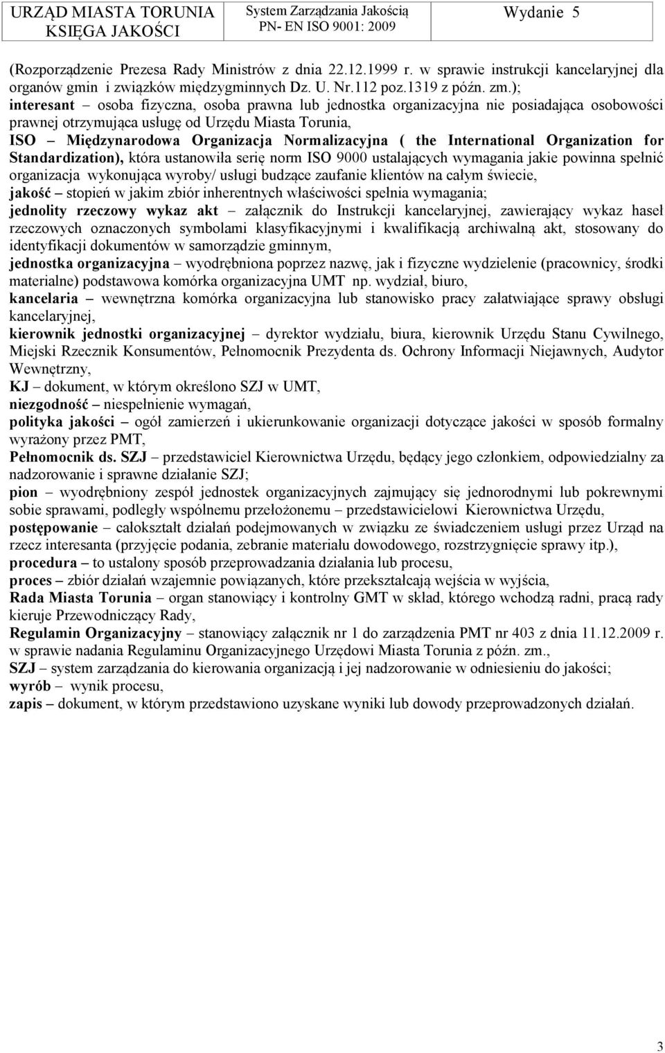 the International Organization for Standardization), która ustanowiła serię norm ISO 9000 ustalających wymagania jakie powinna spełnić organizacja wykonująca wyroby/ usługi budzące zaufanie klientów