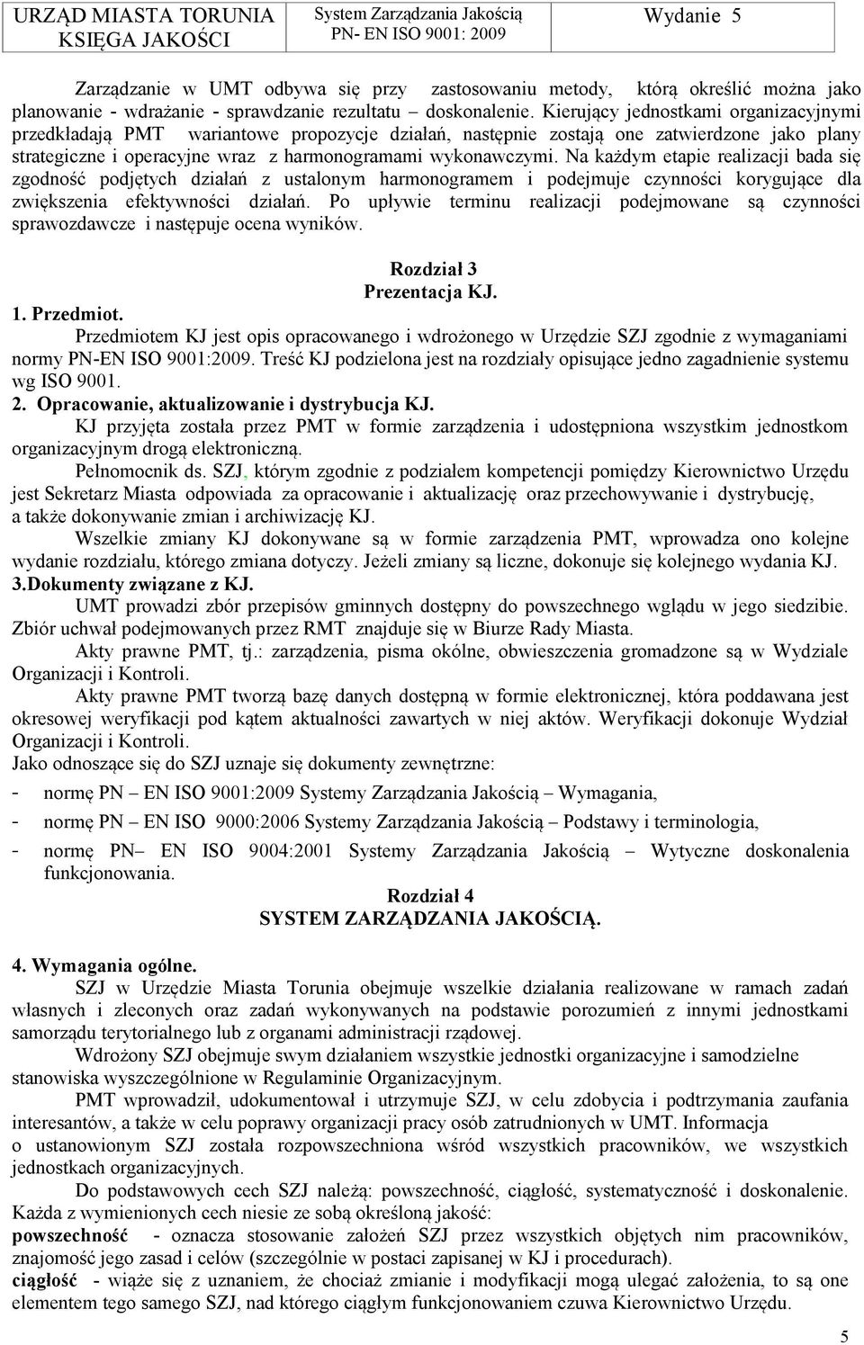 Na każdym etapie realizacji bada się zgodność podjętych działań z ustalonym harmonogramem i podejmuje czynności korygujące dla zwiększenia efektywności działań.