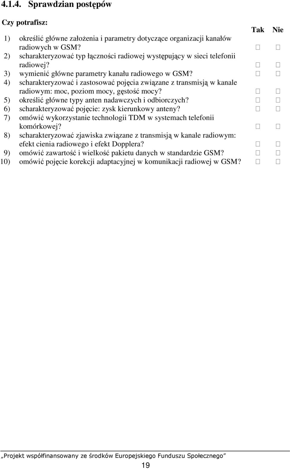 4) scharakteryzować i zastosować pojęcia związane z transmisją w kanale radiowym: moc, poziom mocy, gęstość mocy? 5) określić główne typy anten nadawczych i odbiorczych?