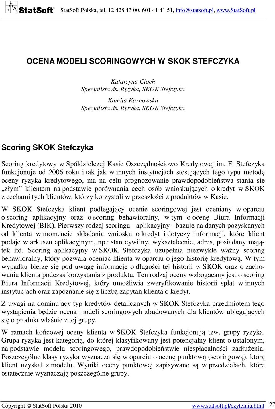 Stefczyka funkcjonuje od 2006 roku i tak jak w innych instytucjach stosujących tego typu metodę oceny ryzyka kredytowego, ma na celu prognozowanie prawdopodobieństwa stania się złym klientem na