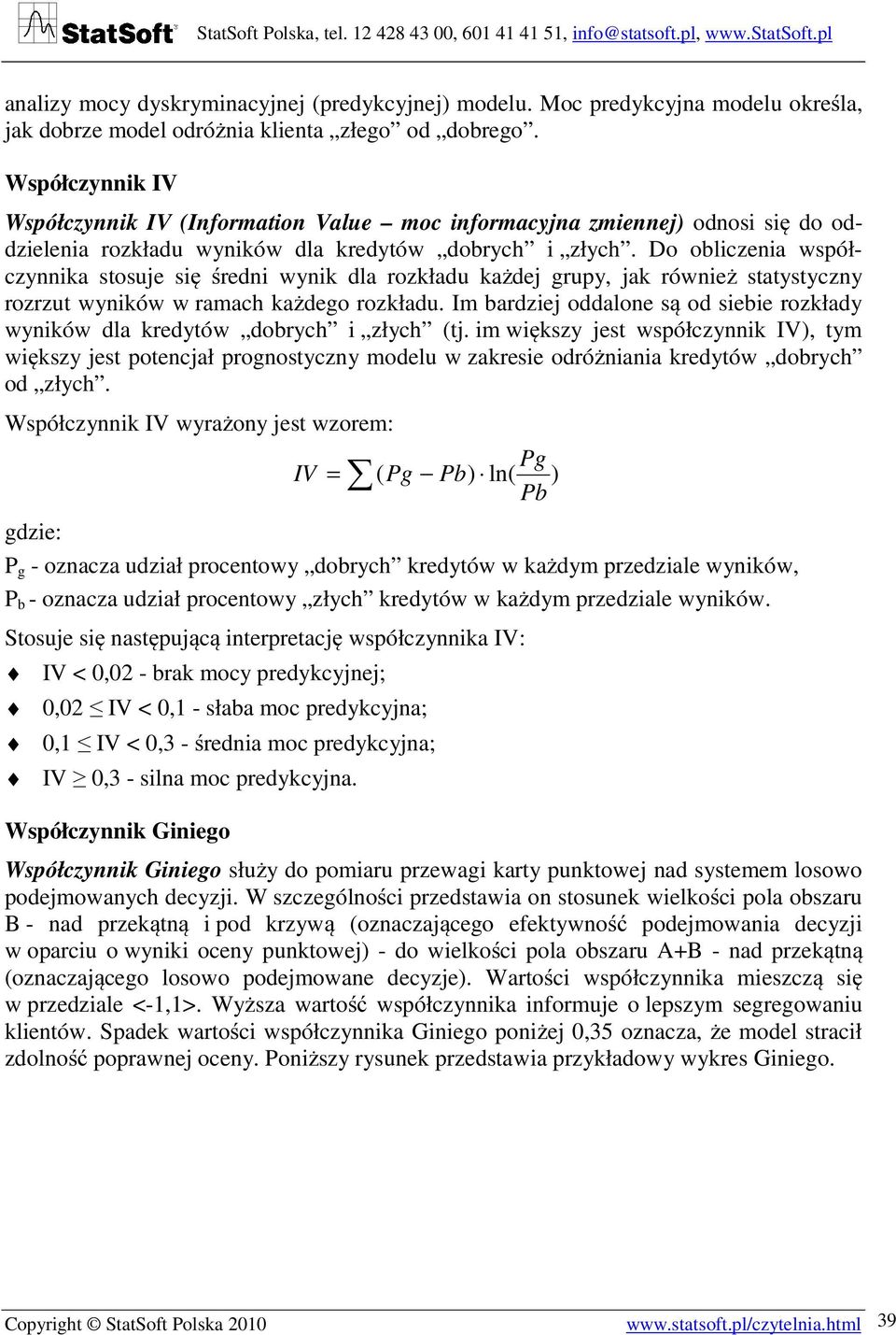 Do obliczenia współczynnika stosuje się średni wynik dla rozkładu każdej grupy, jak również statystyczny rozrzut wyników w ramach każdego rozkładu.