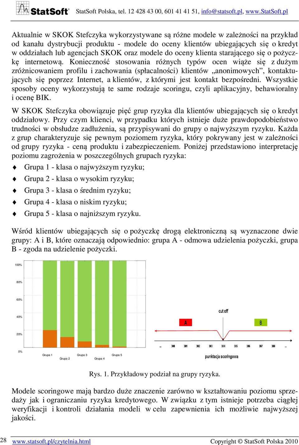 Konieczność stosowania różnych typów ocen wiąże się z dużym zróżnicowaniem profilu i zachowania (spłacalności) klientów anonimowych, kontaktujących się poprzez Internet, a klientów, z którymi jest