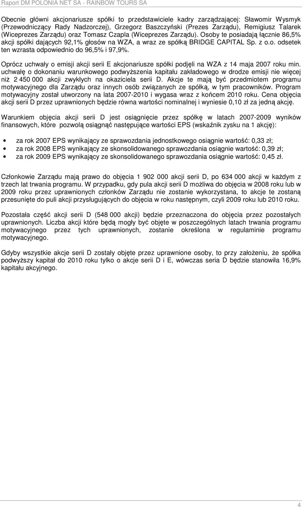 Oprócz uchwały o emisji akcji serii E akcjonariusze spółki podjęli na WZA z 14 maja 2007 roku min.