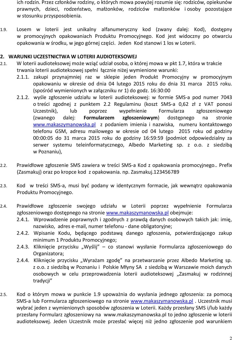 Kod jest widoczny po otwarciu opakowania w środku, w jego górnej części. Jeden Kod stanowi 1 los w Loterii. 2. WARUNKI UCZESTNICTWA W LOTERII AUDIOTEKSOWEJ 2.1. W loterii audioteksowej może wziąć udział osoba, o której mowa w pkt 1.