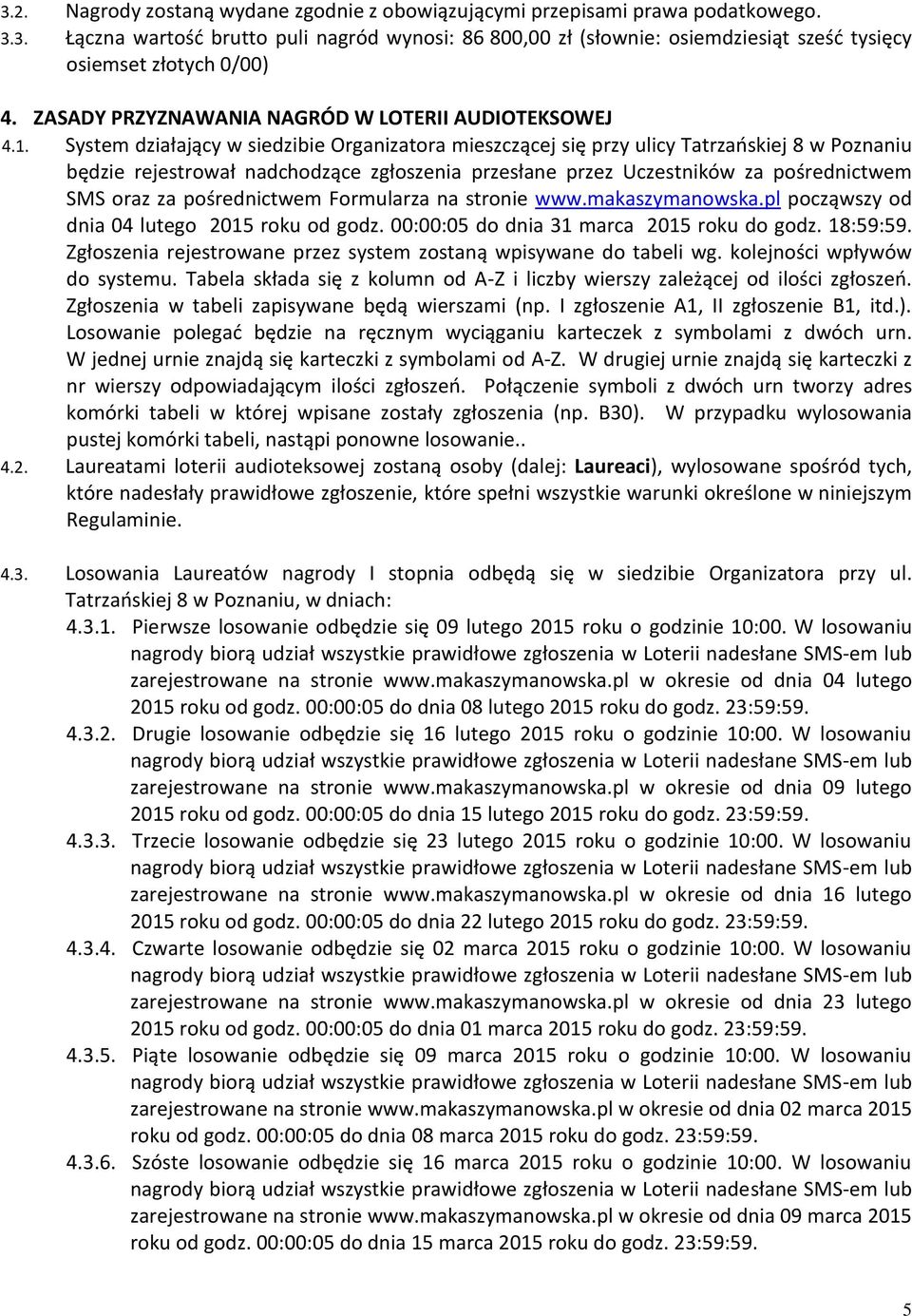 System działający w siedzibie Organizatora mieszczącej się przy ulicy Tatrzańskiej 8 w Poznaniu będzie rejestrował nadchodzące zgłoszenia przesłane przez Uczestników za pośrednictwem SMS oraz za