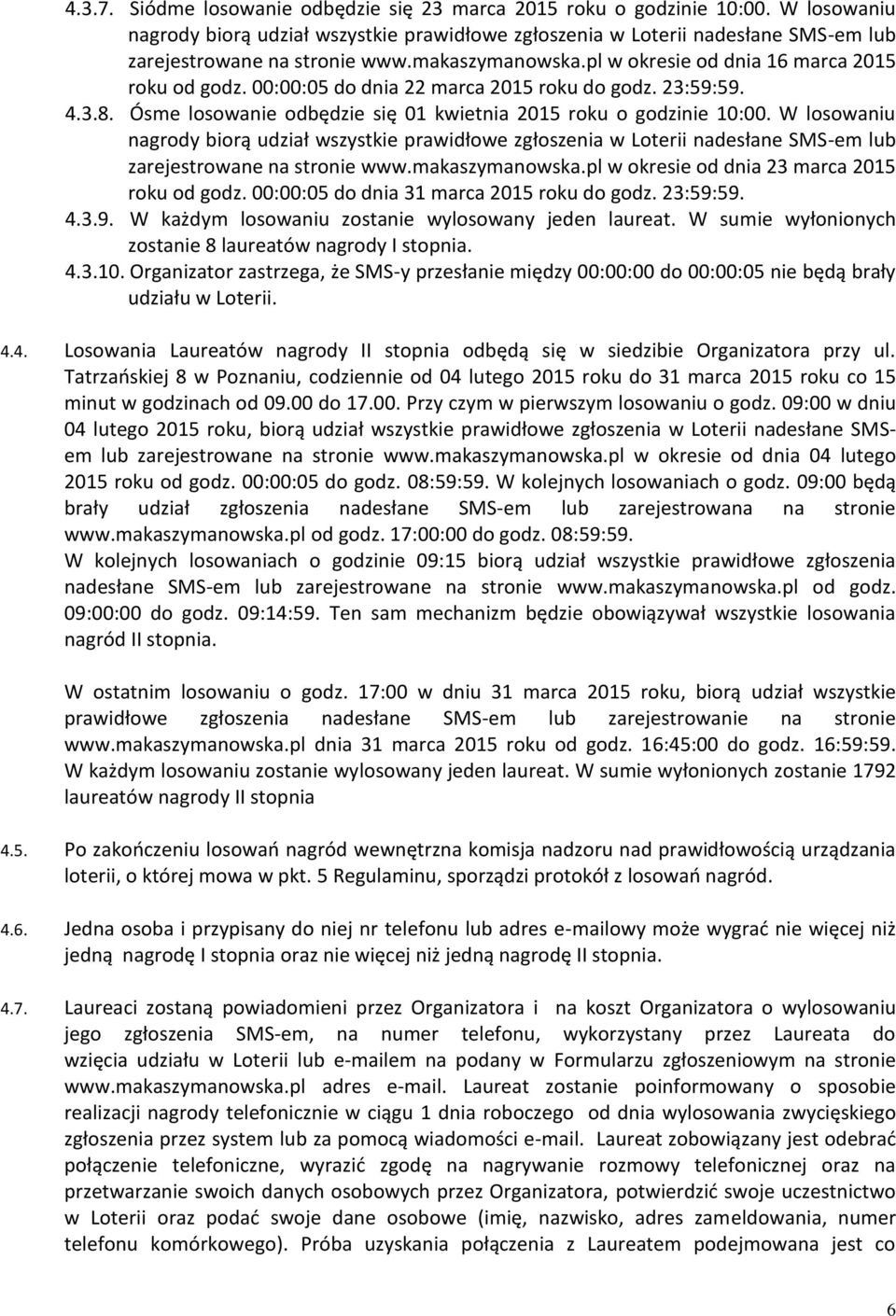 pl w okresie od dnia 23 marca 2015 roku od godz. 00:00:05 do dnia 31 marca 2015 roku do godz. 23:59:59. 4.3.9. W każdym losowaniu zostanie wylosowany jeden laureat.