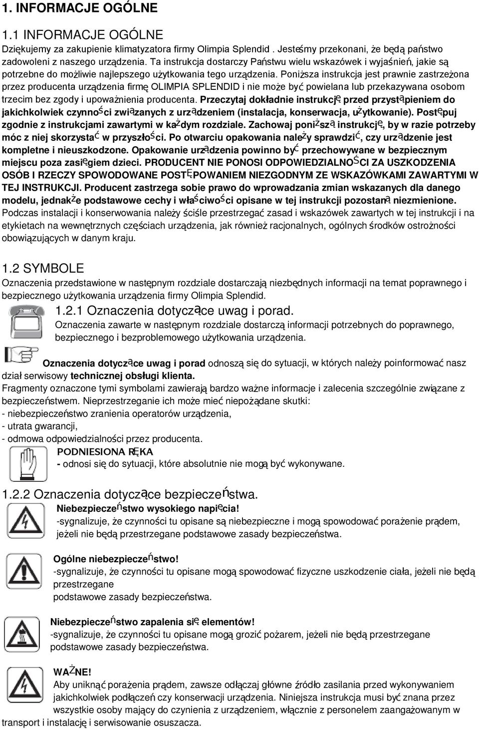 Poniższa instrukcja jest prawnie zastrzeżona przez producenta urządzenia firmę OLIMPIA SPLENDID i nie może być powielana lub przekazywana osobom trzecim bez zgody i upoważnienia producenta.