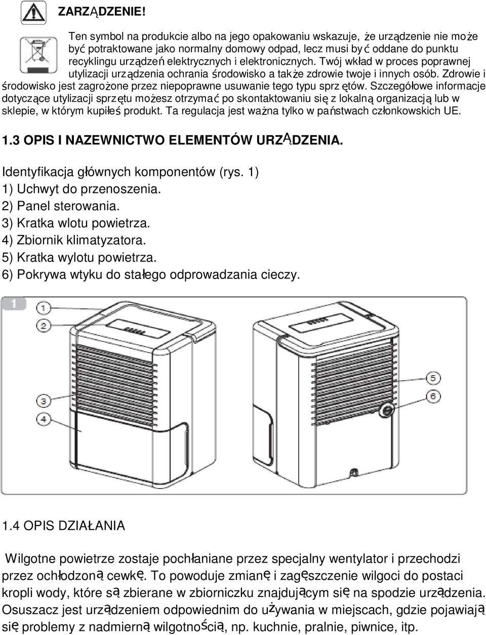 elektronicznych. Twój wkład w proces poprawnej utylizacji urządzenia ochrania środowisko a także zdrowie twoje i innych osób.