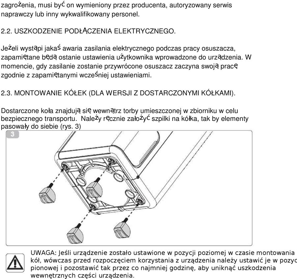 W momencie, gdy zasilanie zostanie przywrócone osuszacz zaczyna swoją pracę zgodnie z zapamiętanymi wcześniej ustawieniami. 2.3. MONTOWANIE KÓŁEK (DLA WERSJI Z DOSTARCZONYMI KÓŁKAMI).