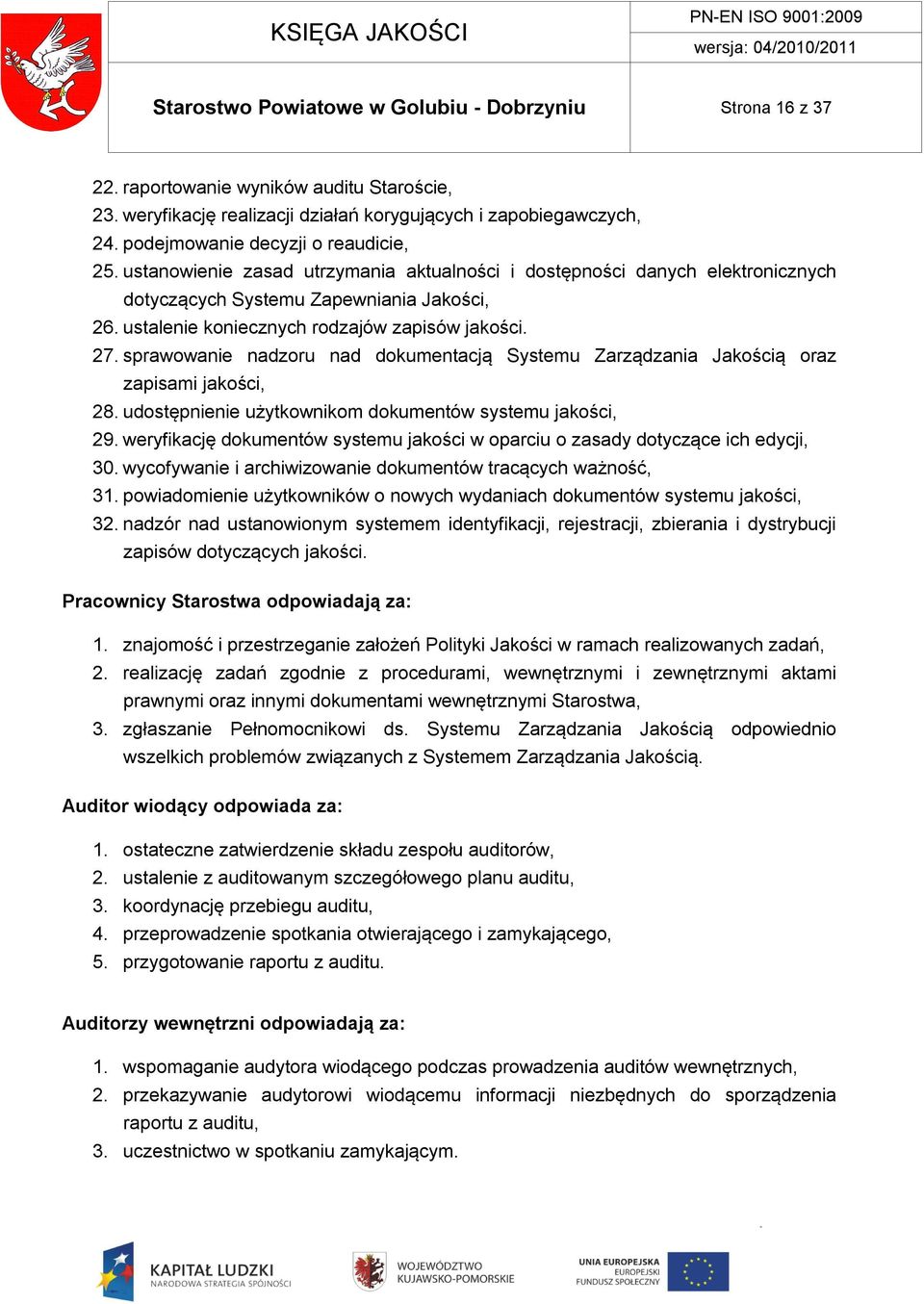 ustalenie koniecznych rodzajów zapisów jakości. 27. sprawowanie nadzoru nad dokumentacją Systemu Zarządzania Jakością oraz zapisami jakości, 28.