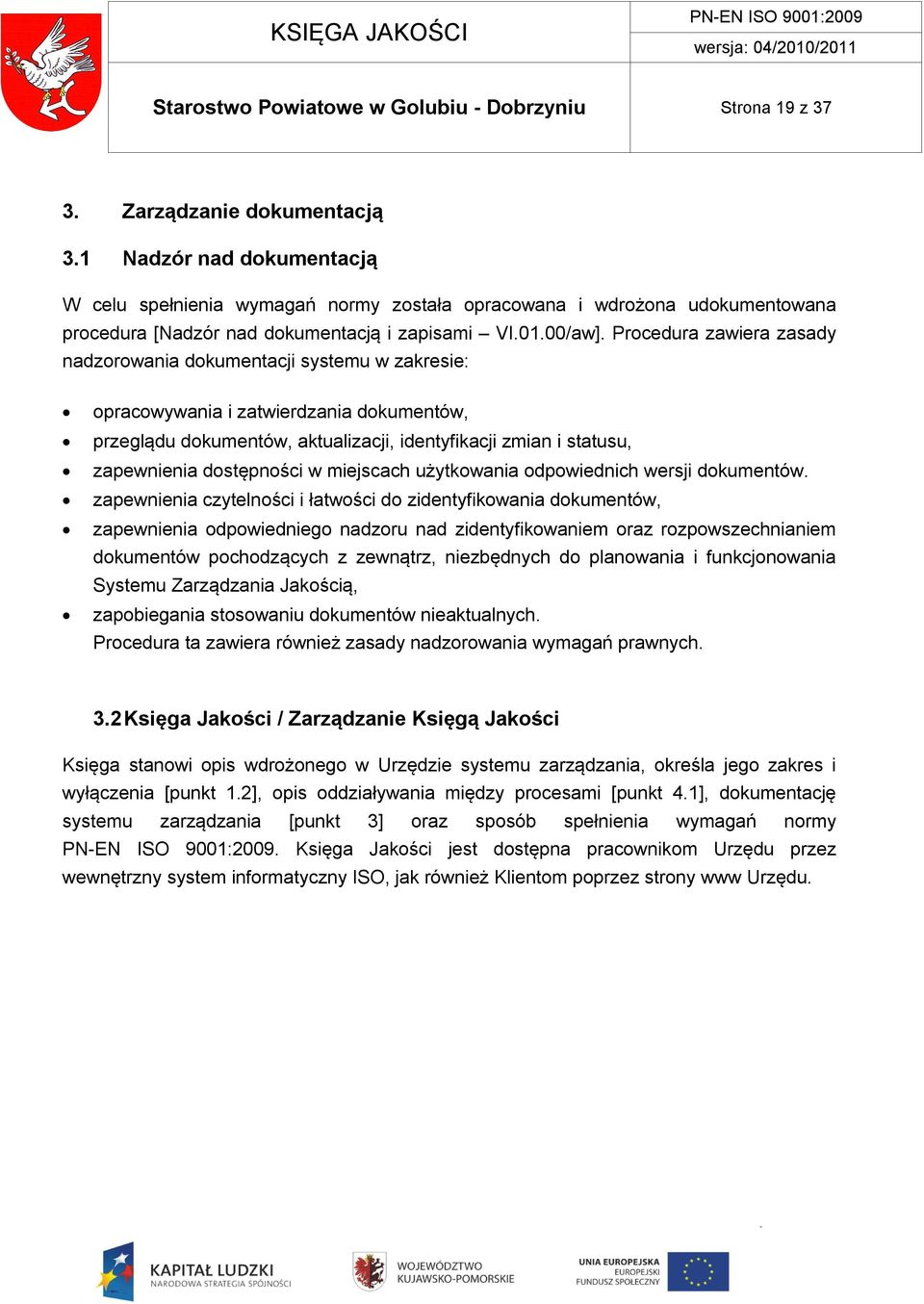 Procedura zawiera zasady nadzorowania dokumentacji systemu w zakresie: opracowywania i zatwierdzania dokumentów, przeglądu dokumentów, aktualizacji, identyfikacji zmian i statusu, zapewnienia