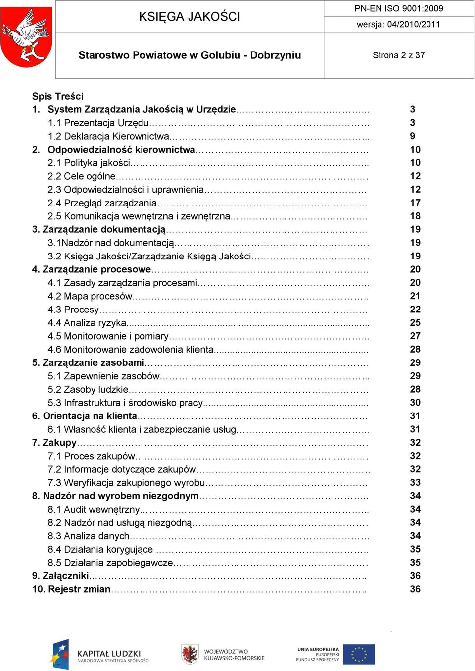 4. Zarządzanie procesowe.. 4.1 Zasady zarządzania procesami... 4.2 Mapa procesów.. 4.3 Procesy 4.4 Analiza ryzyka... 4.5 Monitorowanie i pomiary... 4.6 Monitorowanie zadowolenia klienta... 5.