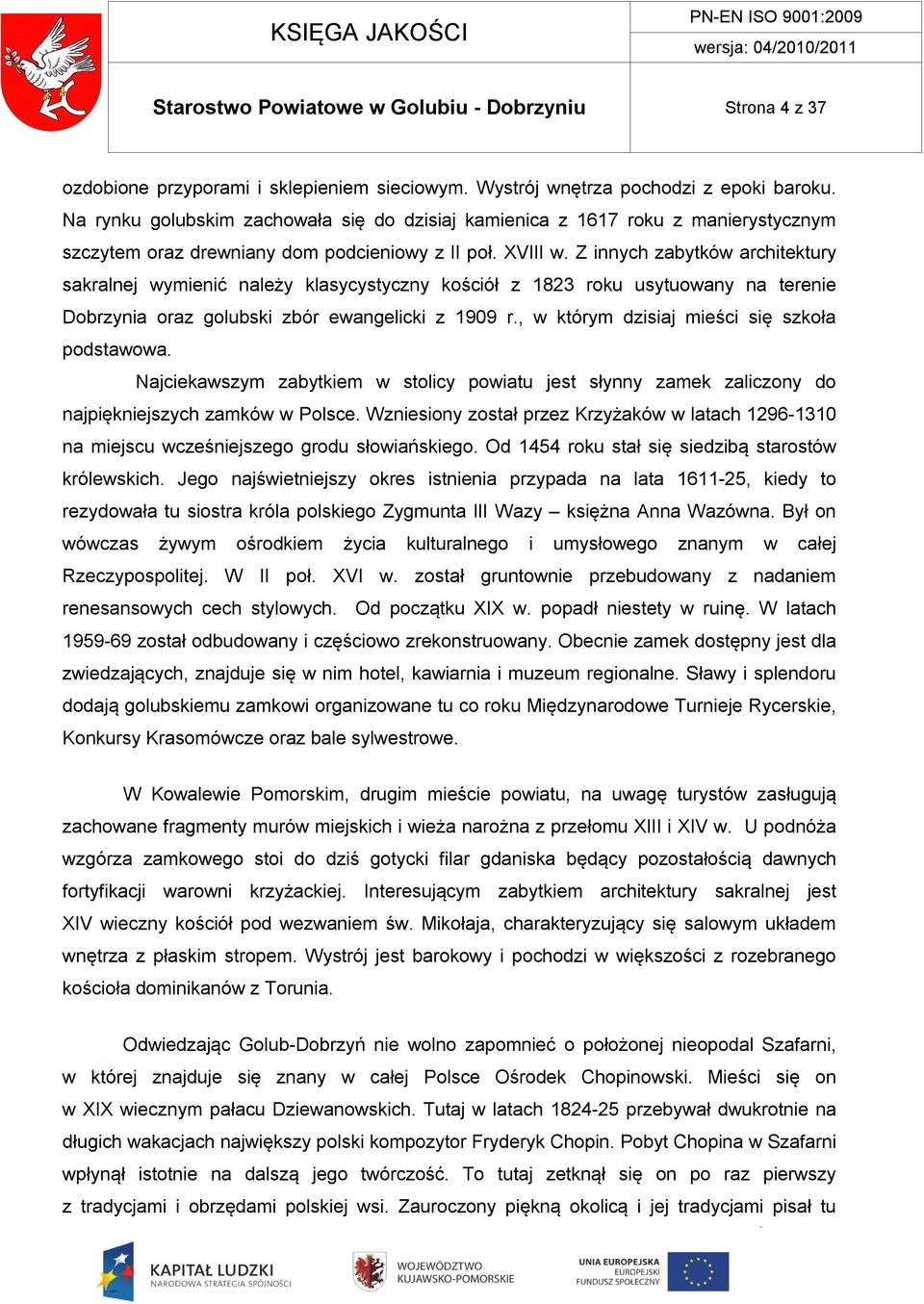 Z innych zabytków architektury sakralnej wymienić należy klasycystyczny kościół z 1823 roku usytuowany na terenie Dobrzynia oraz golubski zbór ewangelicki z 1909 r.