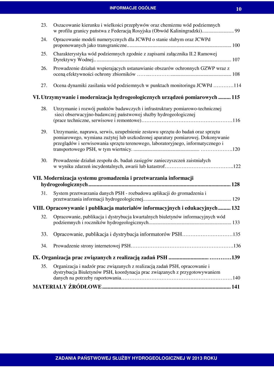2 Ramowej Dyrektywy Wodnej..... 107 26. Prowadzenie działań wspierających ustanawianie obszarów ochronnych GZWP wraz z oceną efektywności ochrony zbiorników..... 108 27.