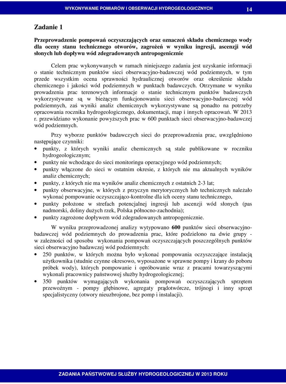 obserwacyjno-badawczej wód podziemnych, w tym przede wszystkim ocena sprawności hydraulicznej otworów oraz określenie składu chemicznego i jakości wód podziemnych w punktach badawczych.
