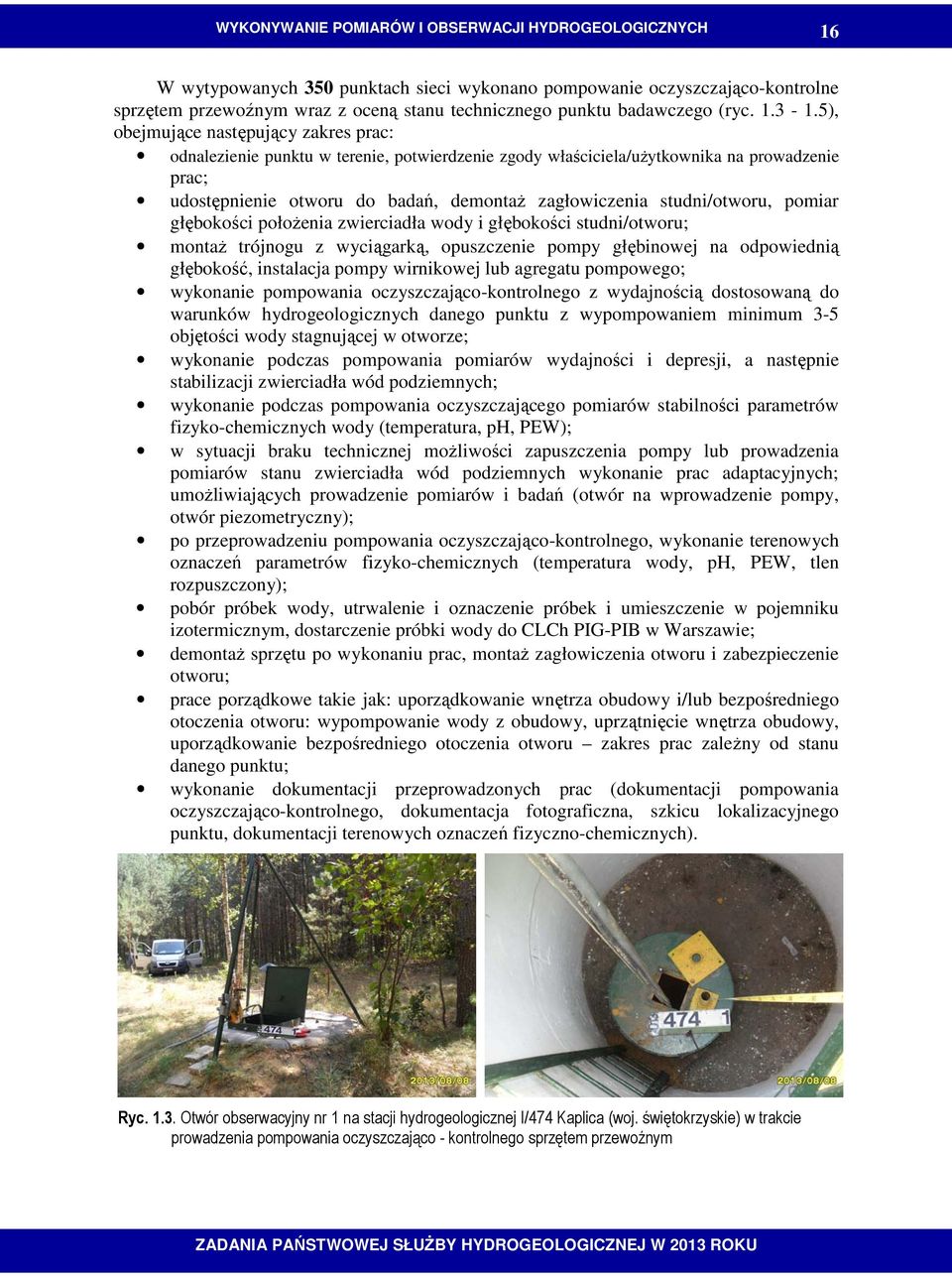 5), obejmujące następujący zakres prac: odnalezienie punktu w terenie, potwierdzenie zgody właściciela/uŝytkownika na prowadzenie prac; udostępnienie otworu do badań, demontaŝ zagłowiczenia