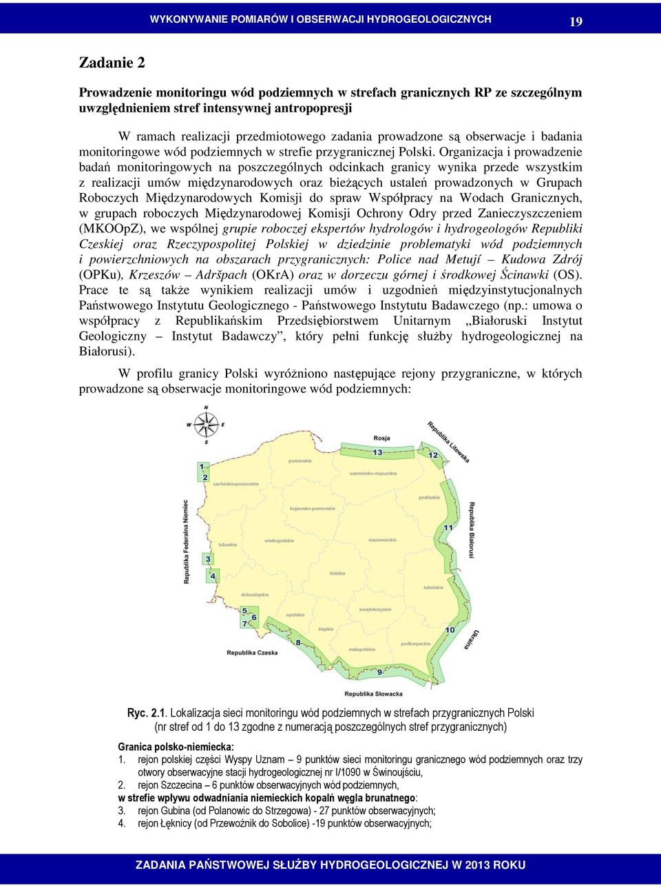 Organizacja i prowadzenie badań monitoringowych na poszczególnych odcinkach granicy wynika przede wszystkim z realizacji umów międzynarodowych oraz bieŝących ustaleń prowadzonych w Grupach Roboczych